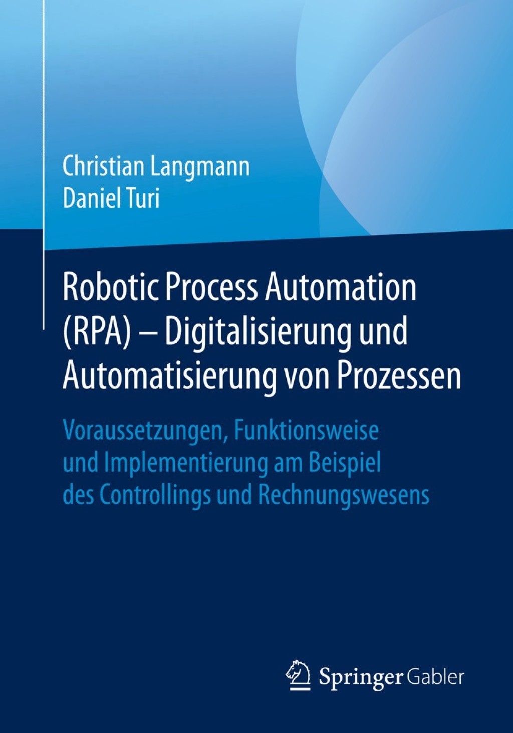 Robotic Process Automation (RPA) - Digitalisierung und Automatisierung von Prozessen Voraussetzungen, Funktionsweise und Implementierung am Beispiel des Controllings und Rechnungswesens - (PDF/EPUB Version)