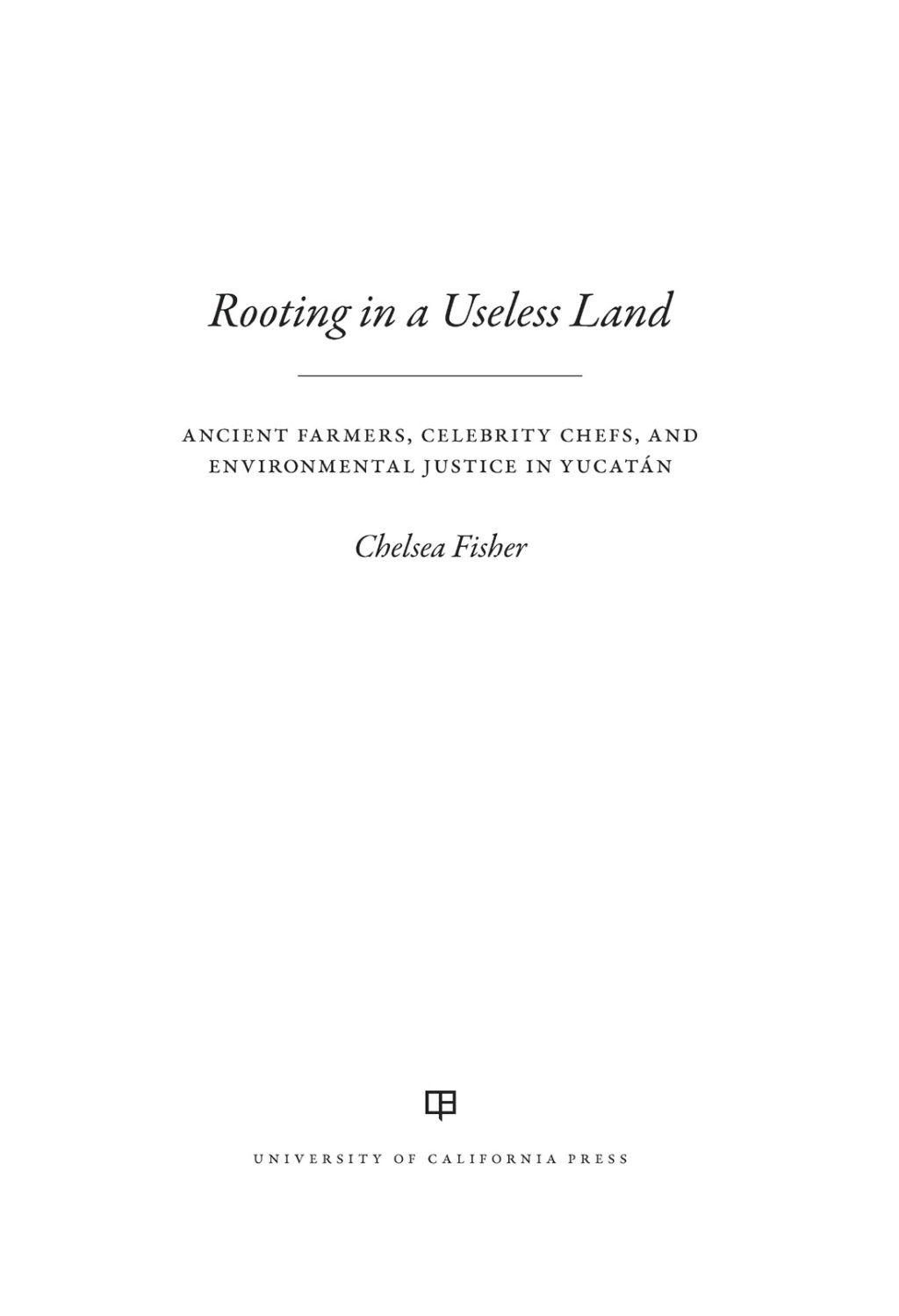 Rooting in a Useless Land Ancient Farmers, Celebrity Chefs, and Environmental Justice in Yucatan 1st Edition - (PDF/EPUB Version)