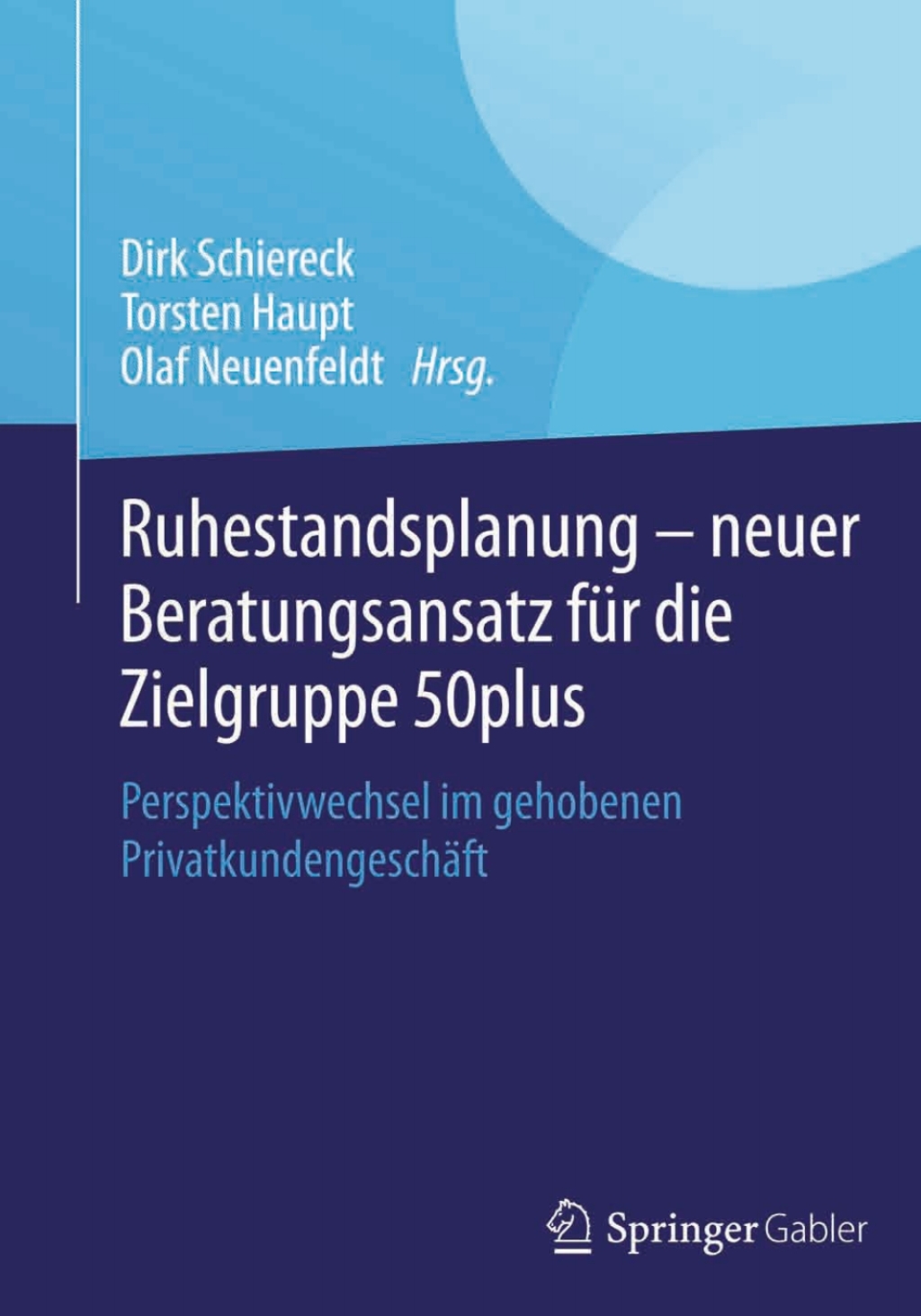 Ruhestandsplanung - neuer Beratungsansatz fÃ¼r die Zielgruppe 50plus Perspektivwechsel im gehobenen PrivatkundengeschÃ¤ft - (PDF/EPUB Version)