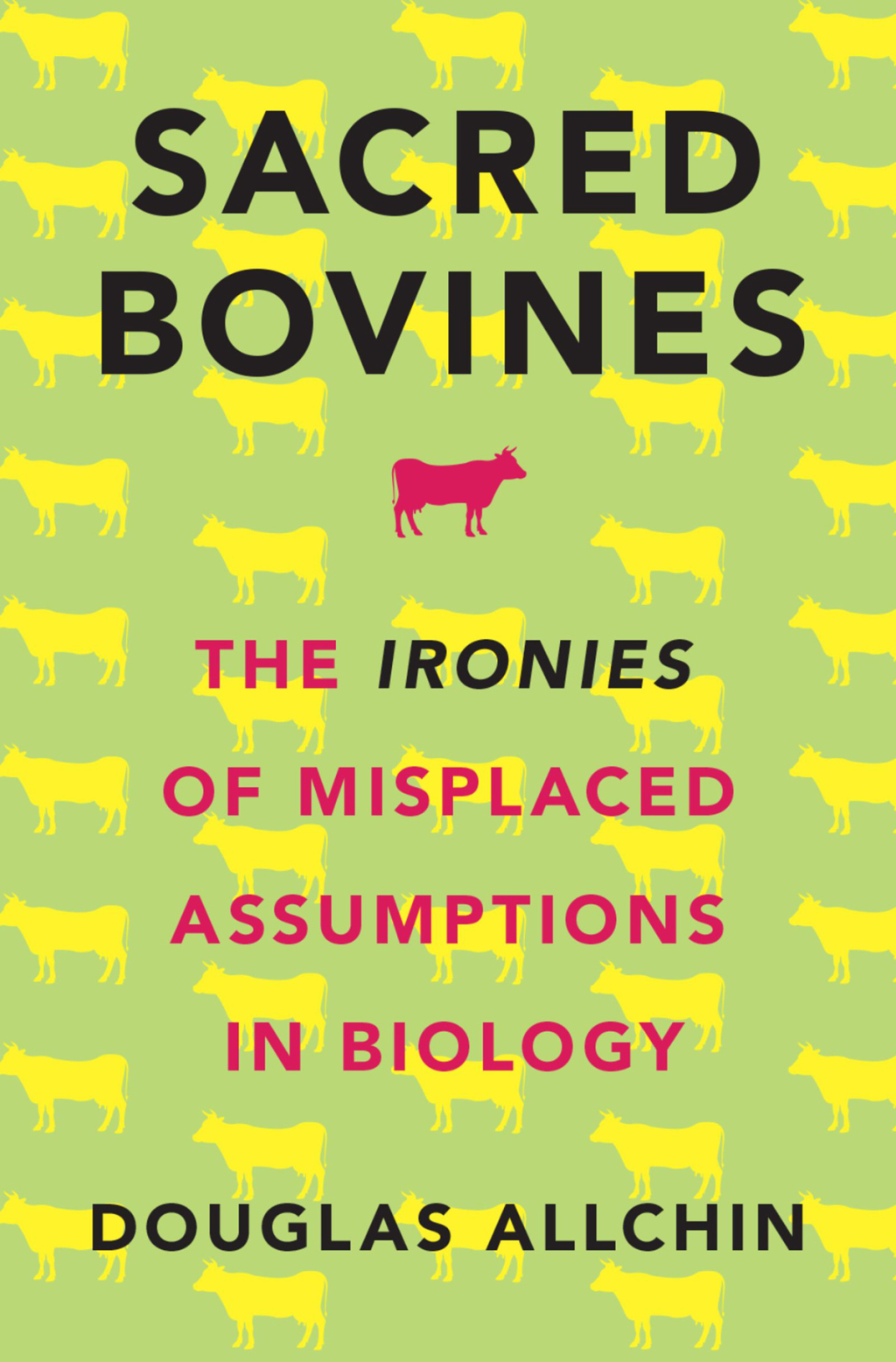 Sacred Bovines The Ironies of Misplaced Assumptions in Biology - (PDF/EPUB Version)