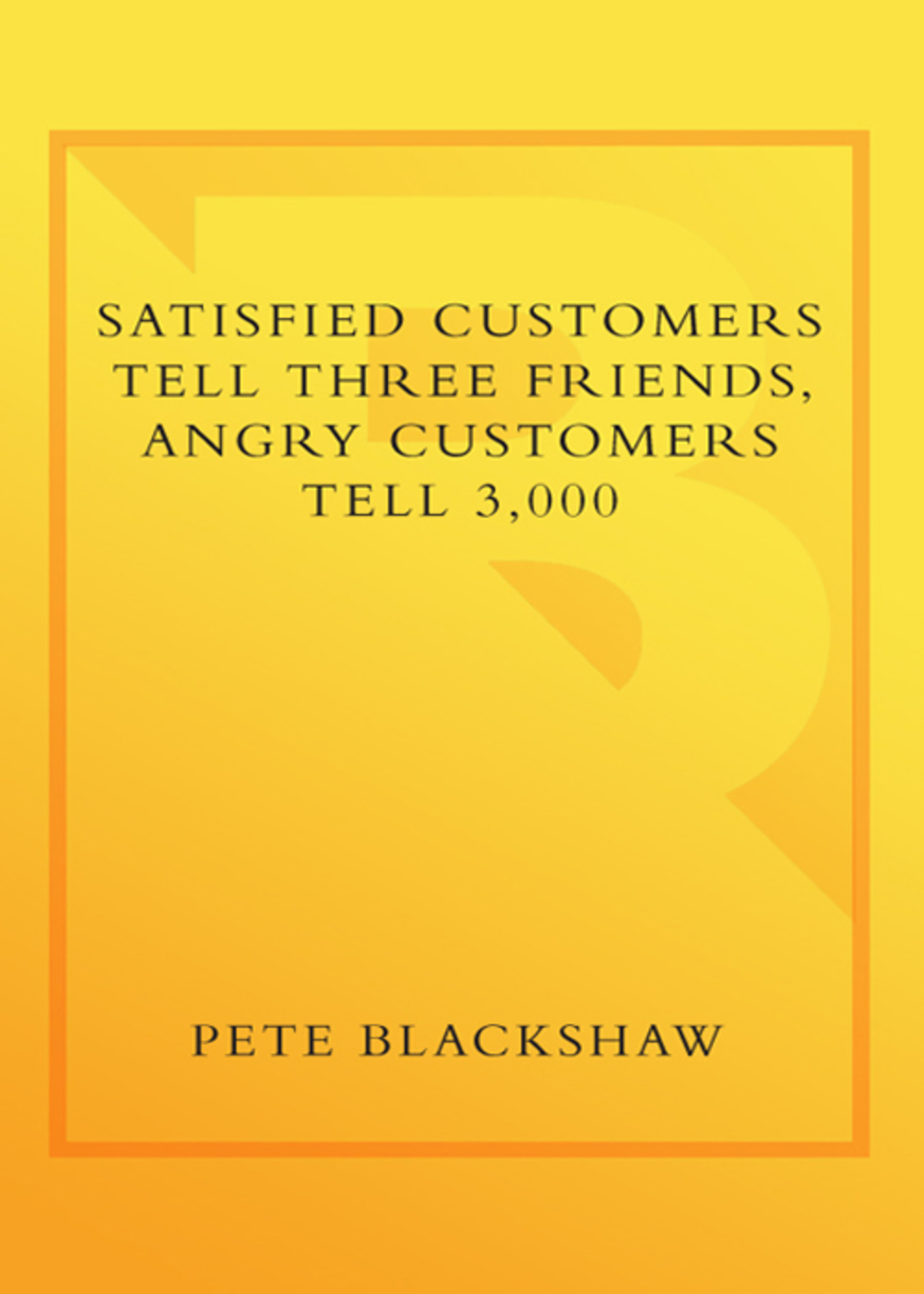 Satisfied Customers Tell Three Friends, Angry Customers Tell 3,000 Running a Business in Today's Consumer-Driven World - (PDF/EPUB Version)