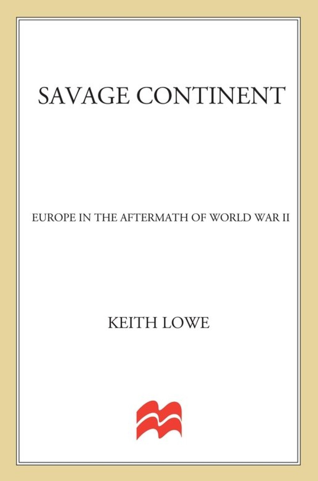 Savage Continent Europe in the Aftermath of World War II - (PDF/EPUB Version)
