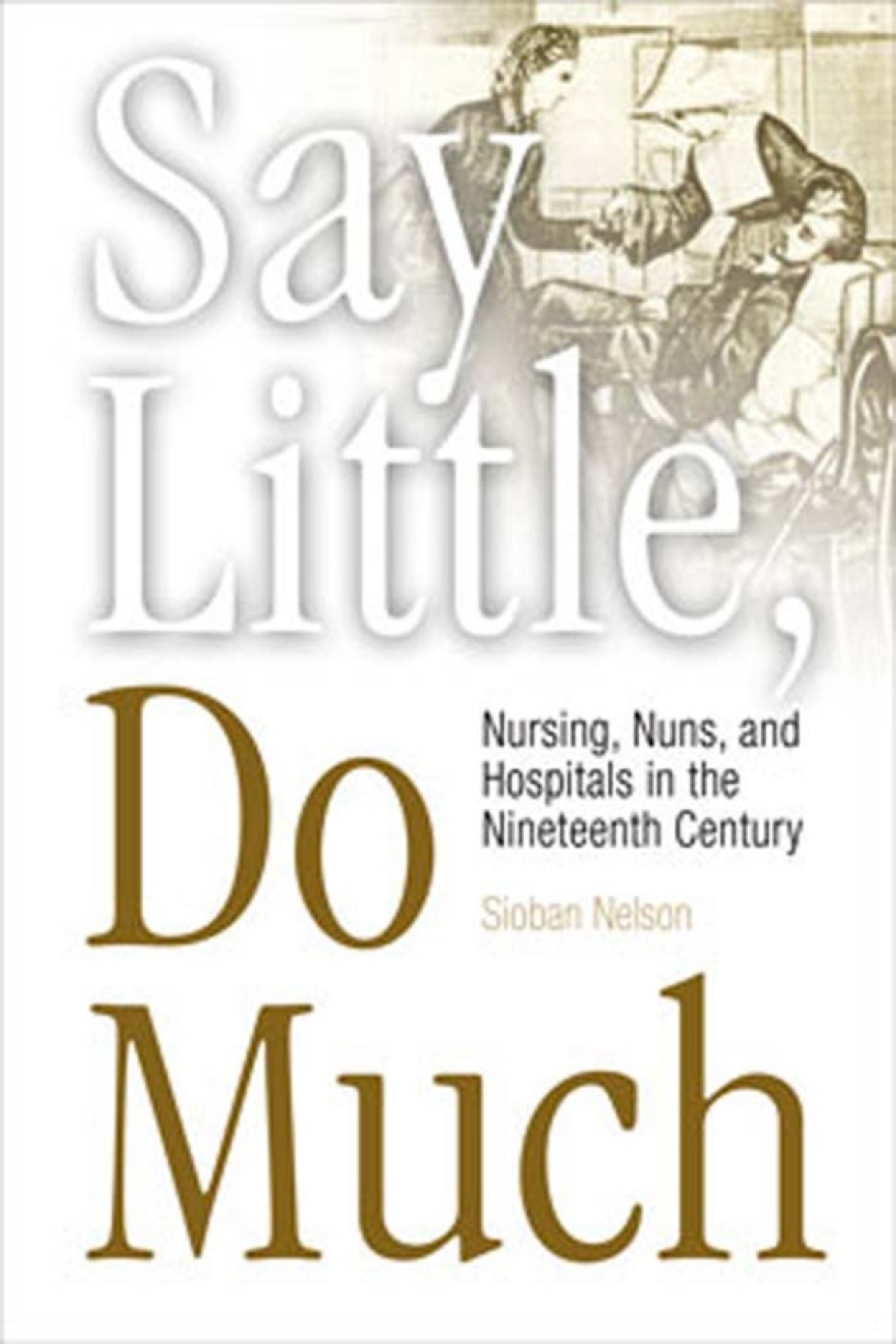 Say Little, Do Much Nursing, Nuns, and Hospitals in the Nineteenth Century - (PDF/EPUB Version)
