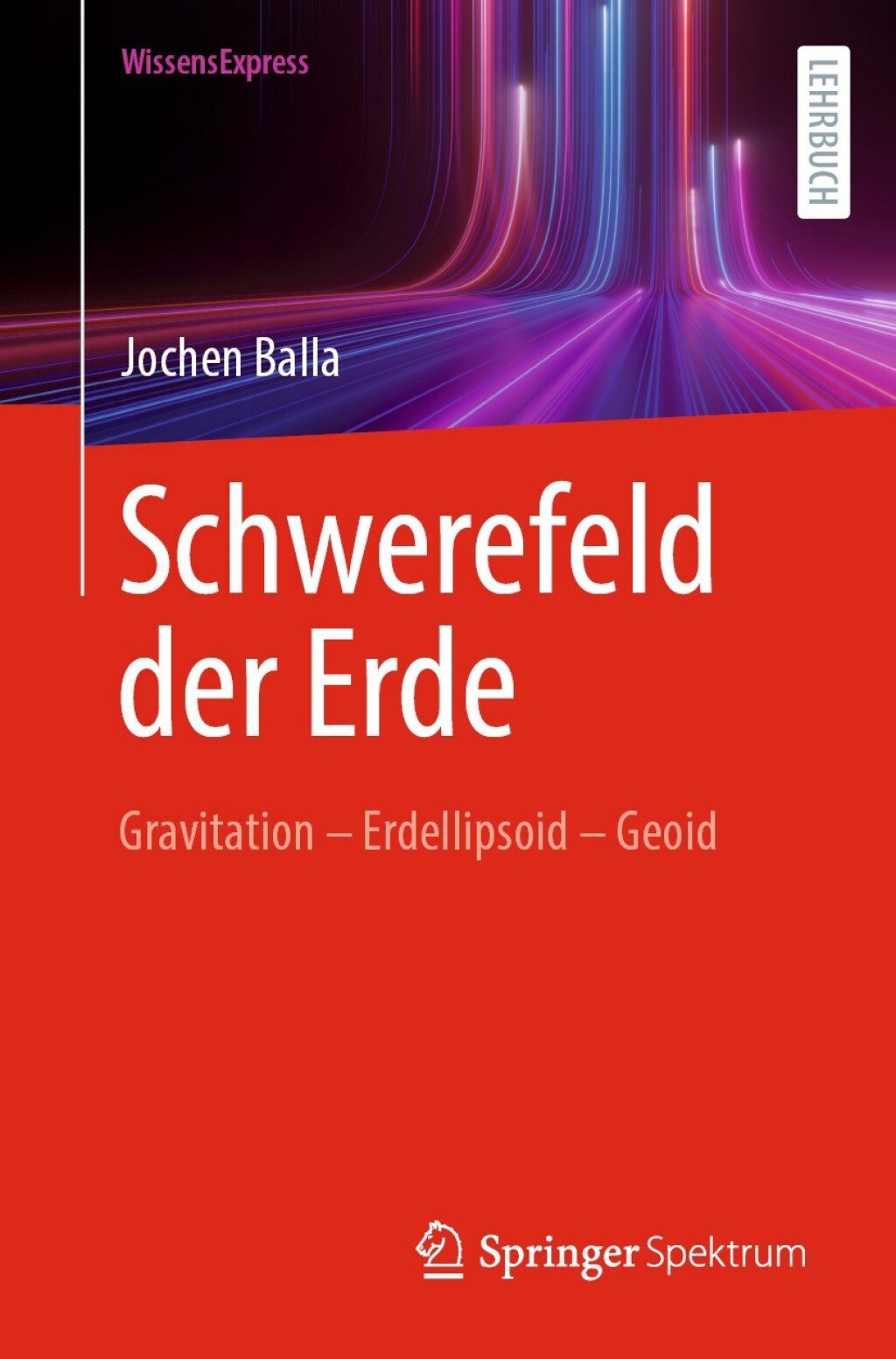 Schwerefeld der Erde Gravitation - Erdellipsoid - Geoid - (PDF/EPUB Version)