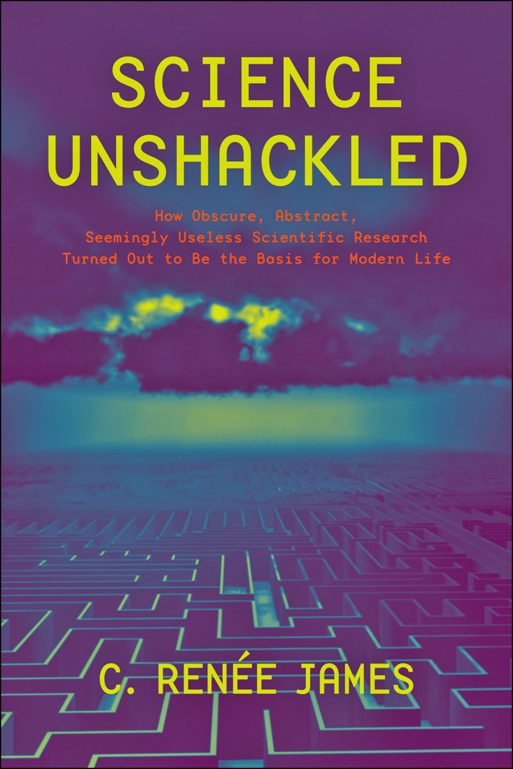 Science Unshackled How Obscure, Abstract, Seemingly Useless Scientific Research Turned Out to Be the Basis for Modern Life - (PDF/EPUB Version)