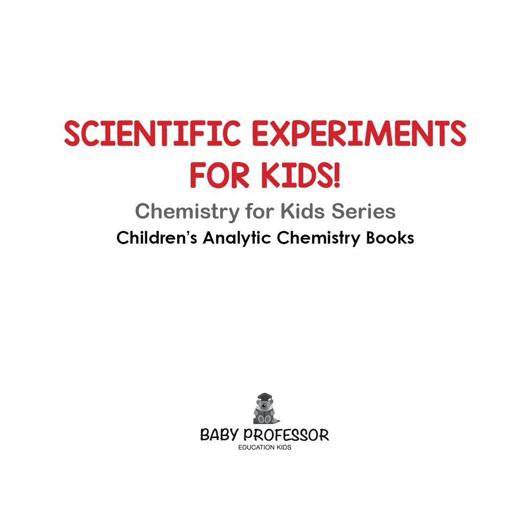 Scientific Experiments for Kids! Chemistry for Kids Series - Children's Analytic Chemistry Books - (PDF/EPUB Version)