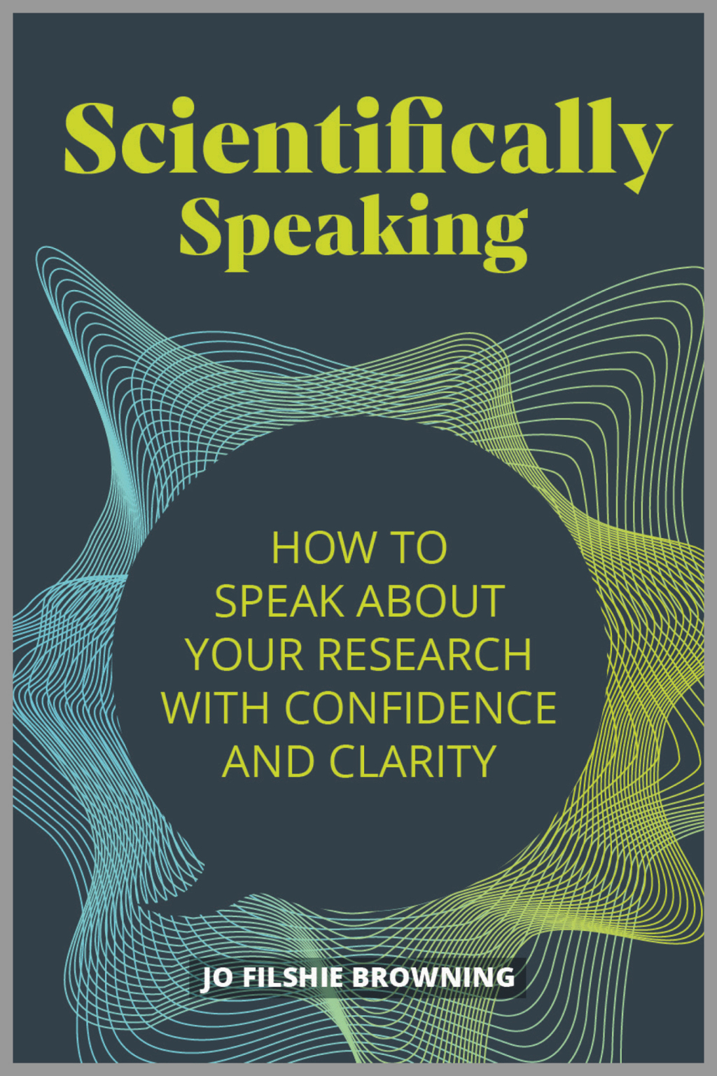 Scientifically Speaking How to speak about your research with confidence and clarity - (PDF/EPUB Version)