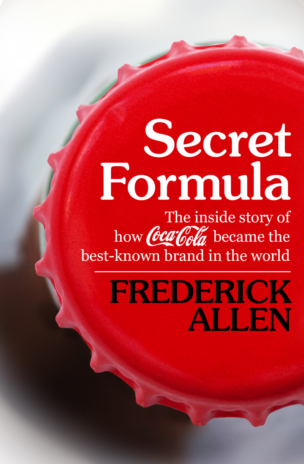 Secret Formula The Inside Story of How Coca-Cola Became the Best-Known Brand in the World - (PDF/EPUB Version)