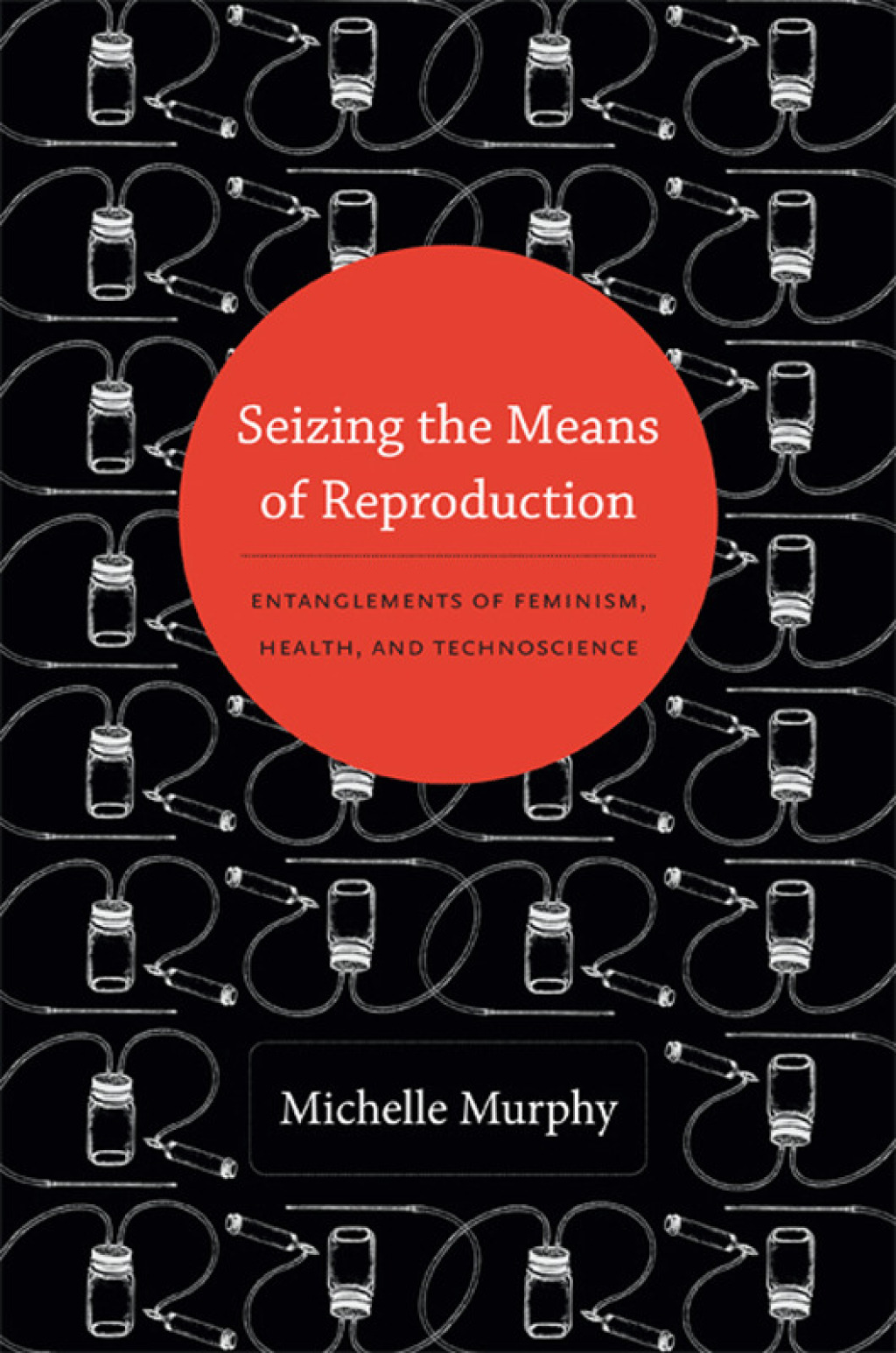 Seizing the Means of Reproduction Entanglements of Feminism, Health, and Technoscience - (PDF/EPUB Version)