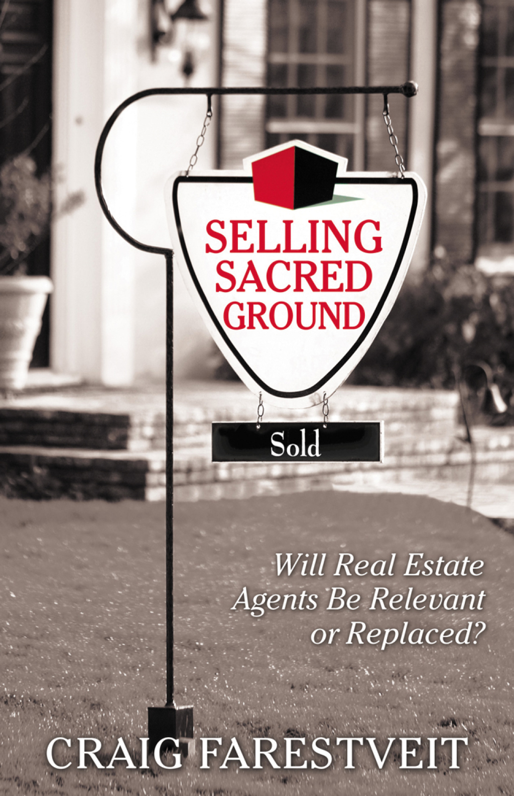 Selling Sacred Ground Will Real Estate Agents Be Relevant or Replaces? - (PDF/EPUB Version)