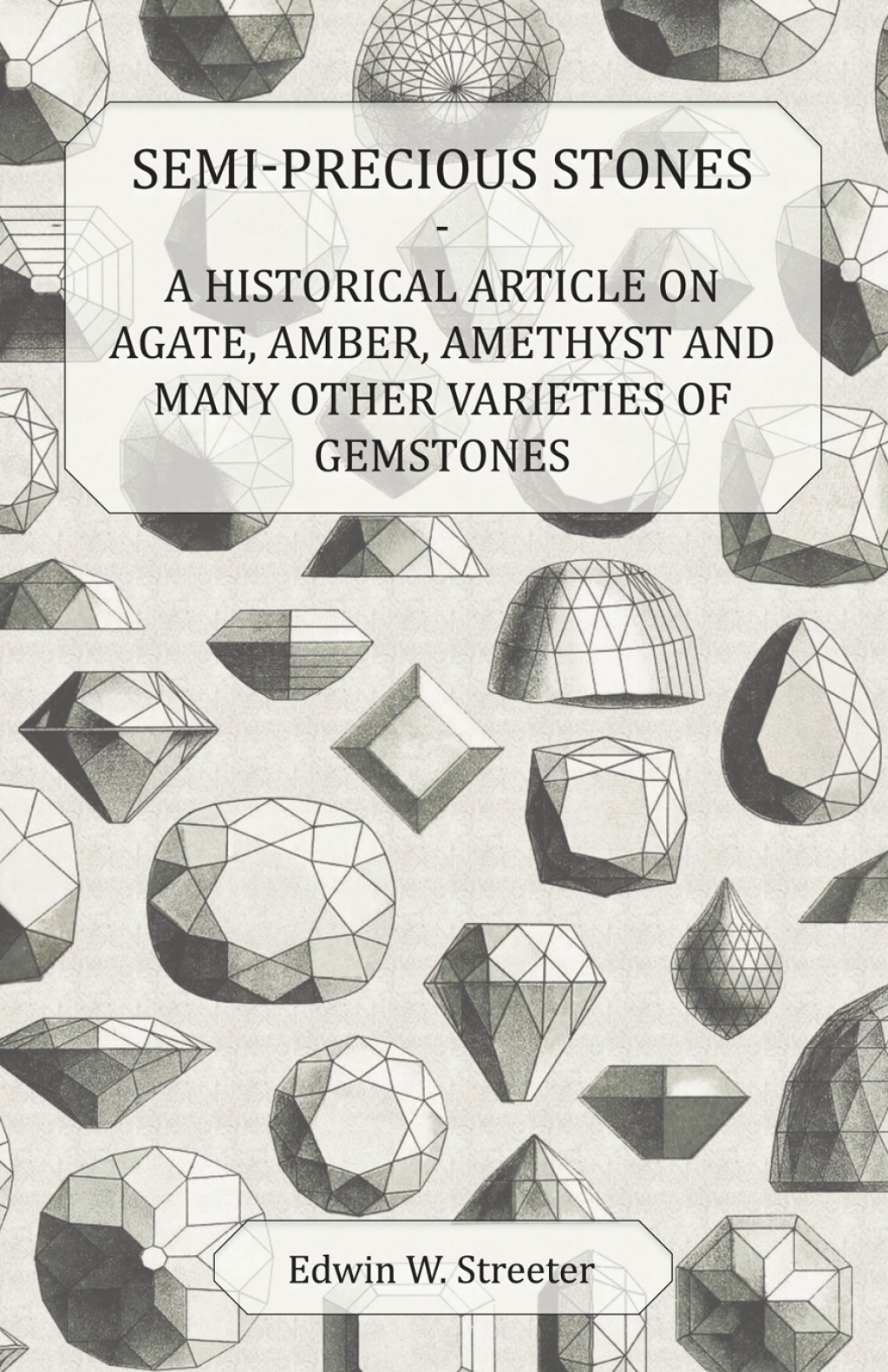 Semi-Precious Stones - A Historical Article on Agate, Amber, Amethyst and Many Other Varieties of Gemstones - (PDF/EPUB Version)