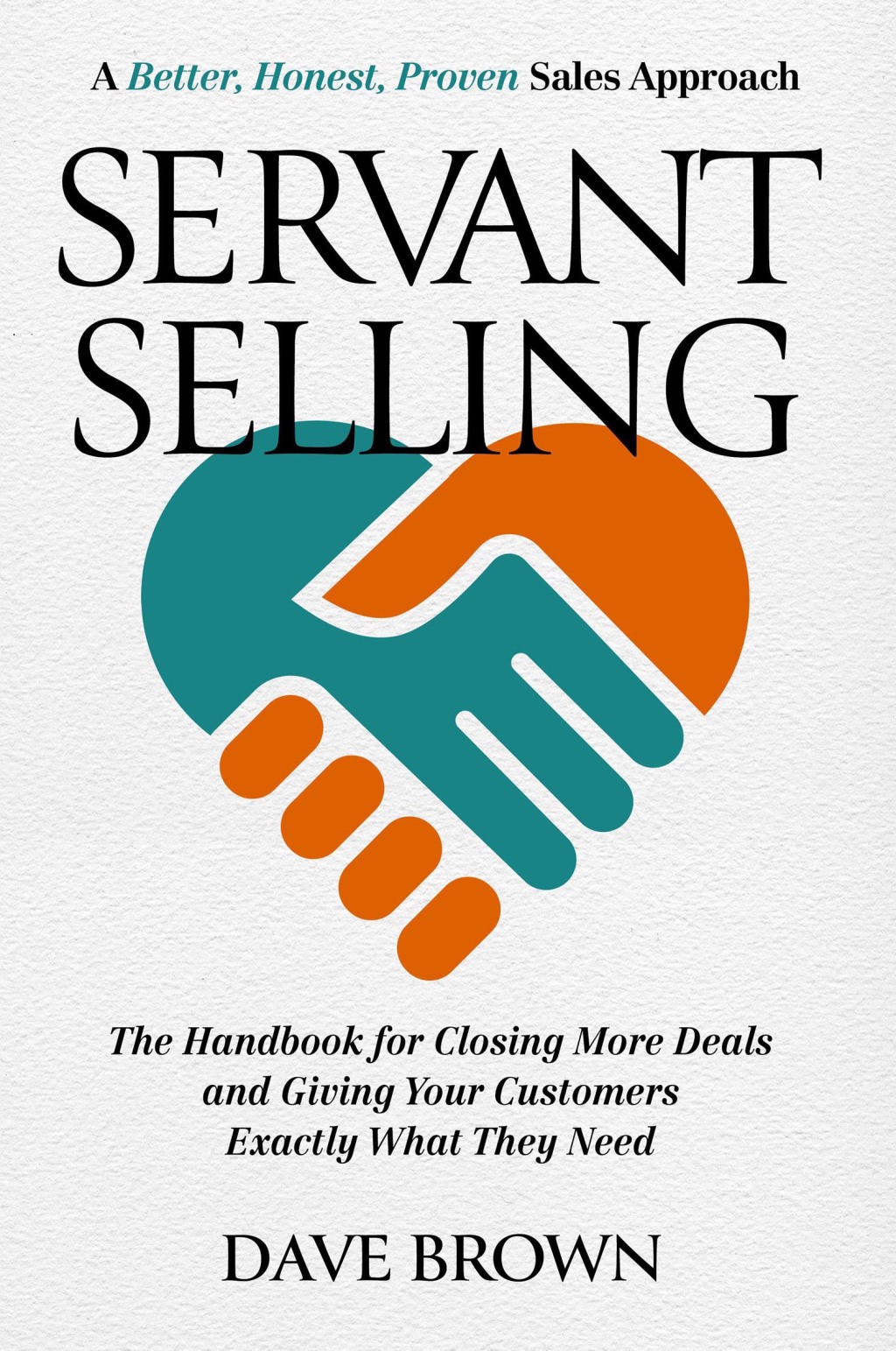 Servant Selling The Handbook for Closing More Deals and Giving Your Customers Exactly What They Need - (PDF/EPUB Version)