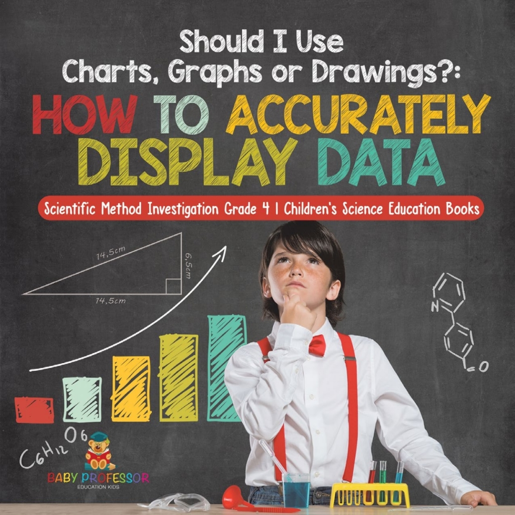 Should I Use Charts, Graphs or Drawings? : How to Accurately Display Data | Scientific Method Investigation Grade 4 | Children's Science Education Books - (PDF/EPUB Version)