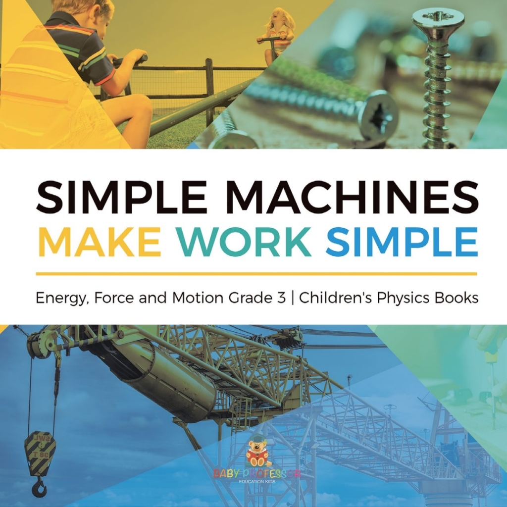 Simple Machines Make Work Simple | Energy, Force and Motion Grade 3 | Children's Physics Books - (PDF/EPUB Version)
