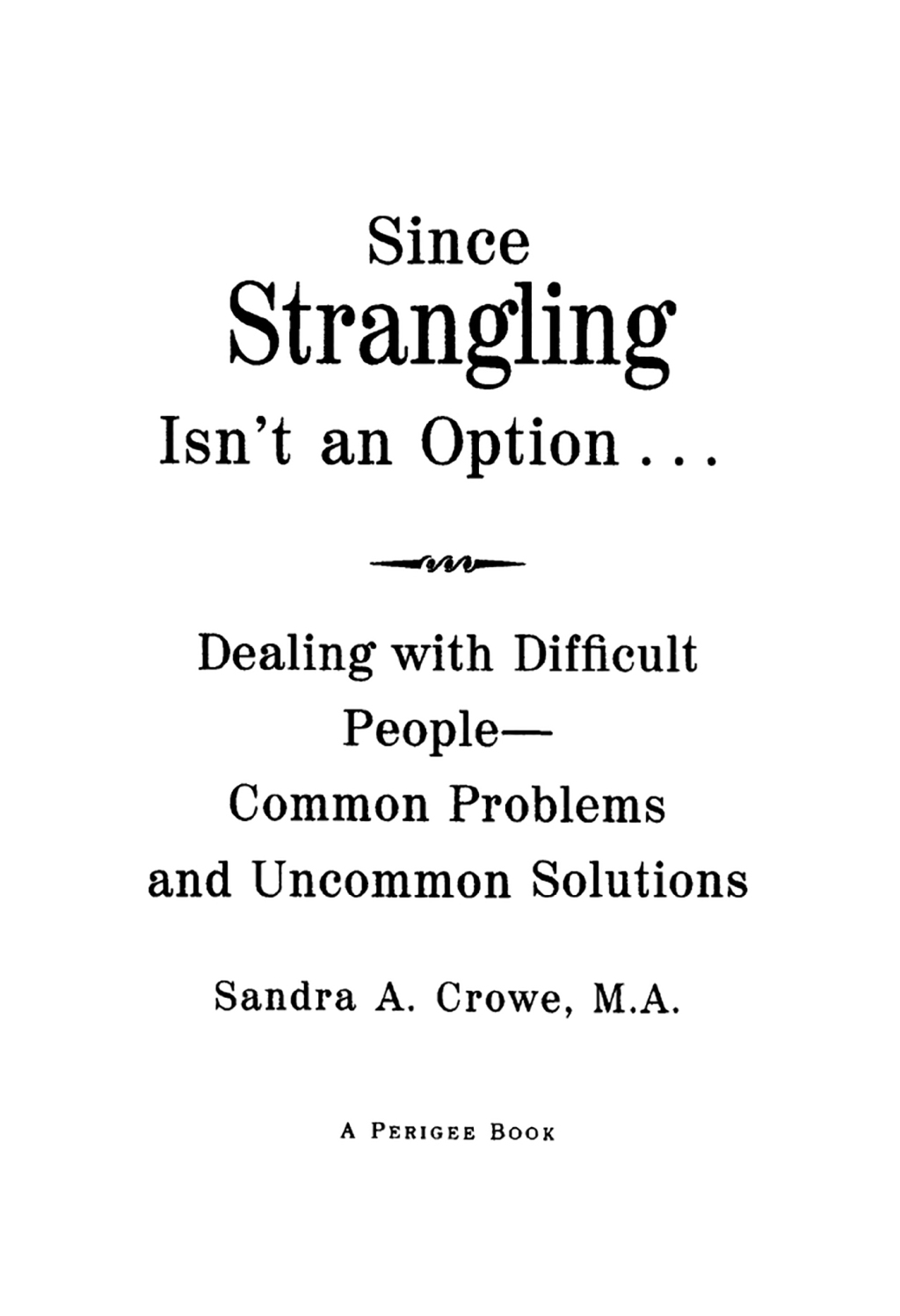 Since Strangling Isn't an Option Dealing with Difficult People--Common Problems and Uncommon Solutions - (PDF/EPUB Version)