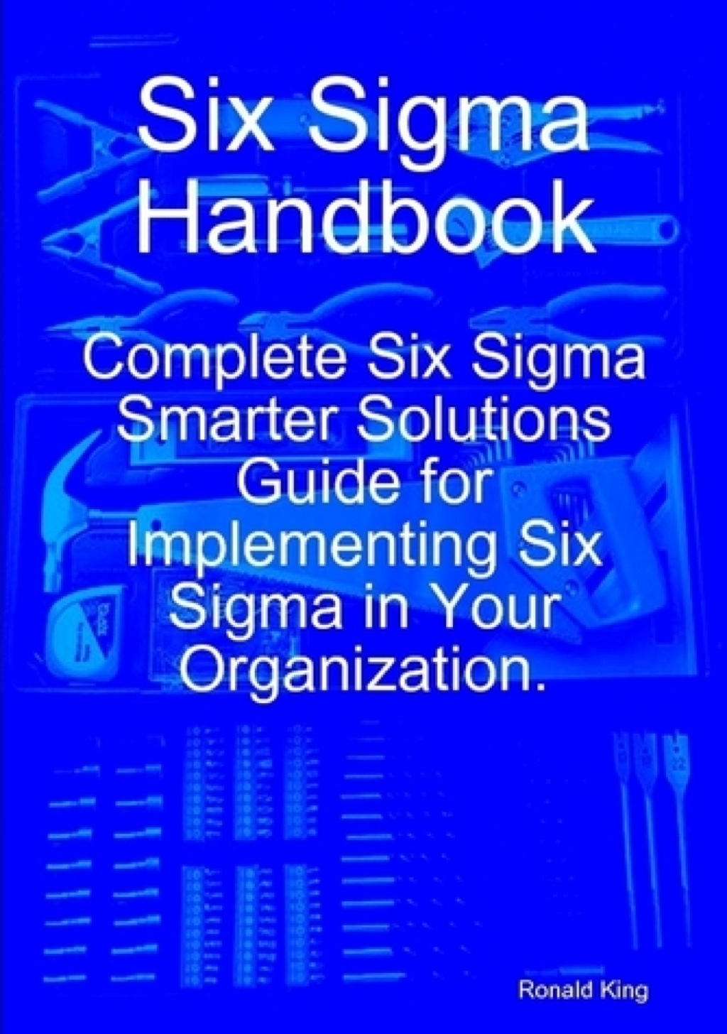 Six Sigma Handbook: Complete Six Sigma Smarter Solutions Guide for Implementing Six Sigma in Your Organization. - (PDF/EPUB Version)