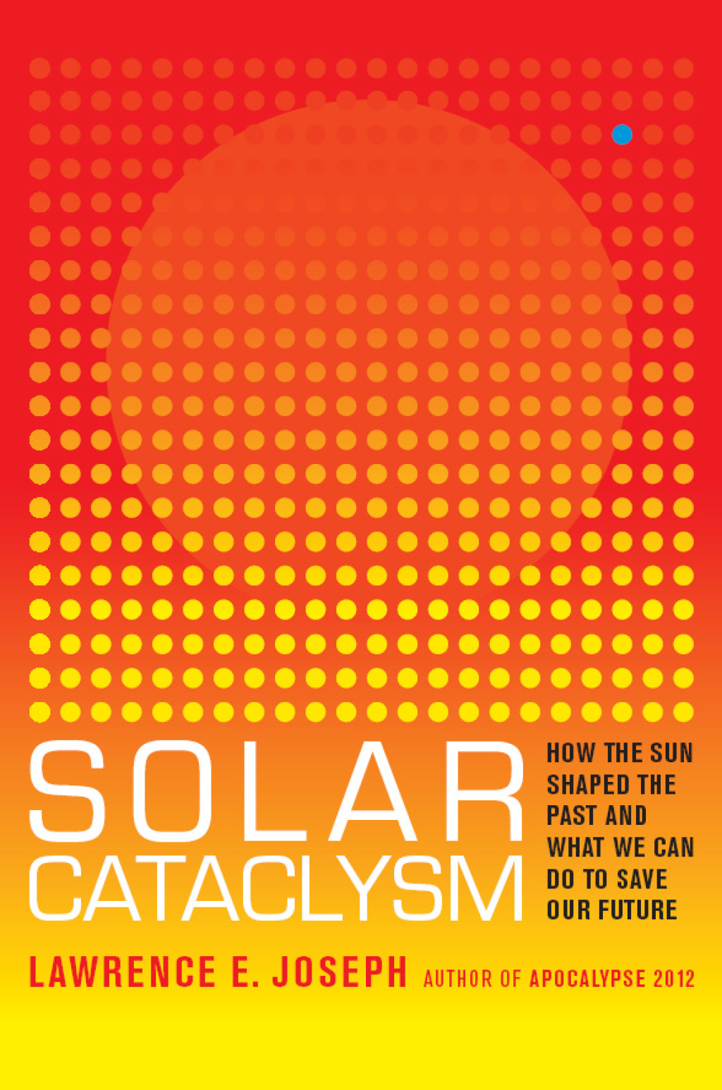 Solar Cataclysm How the Sun Shaped the Past and What We Can Do to Save Our Future - (PDF/EPUB Version)