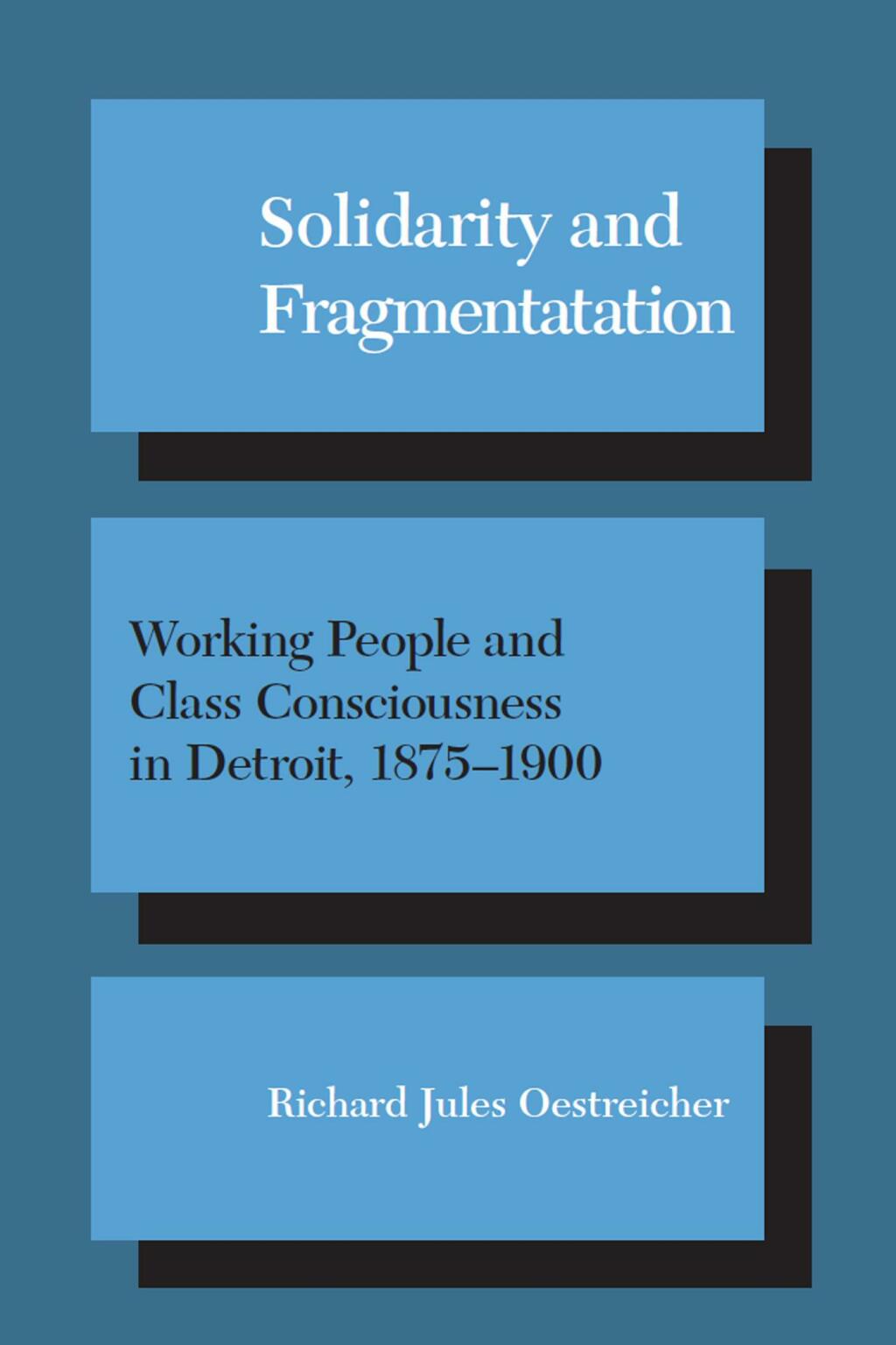 Solidarity and Fragmentation Working People and Class Consciousness in Detroit, 1875-1900 - (PDF/EPUB Version)
