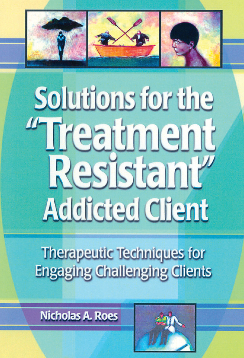Solutions for the Treatment Resistant Addicted Client Therapeutic Techniques for Engaging Challenging Clients 1st Edition - (PDF/EPUB Version)