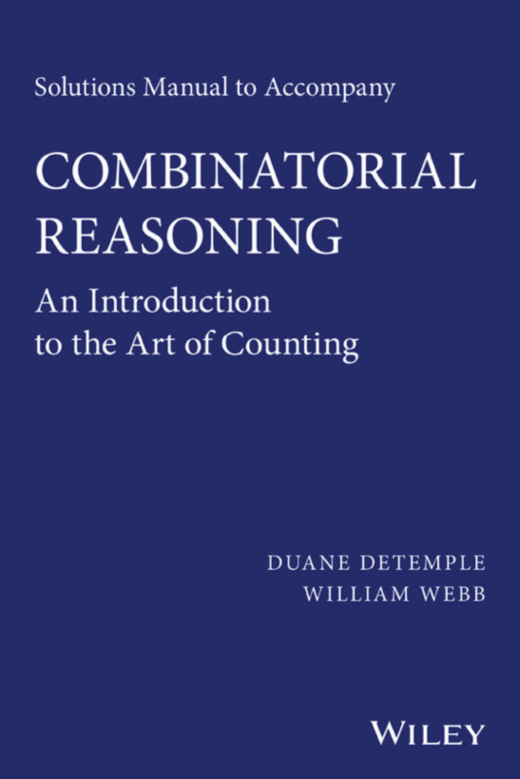 Solutions Manual to accompany Combinatorial Reasoning: An Introduction to the Art of Counting: An Introduction to the Art of Counting An Introduction to the Art of Counting 1st Edition - (PDF/EPUB Version)