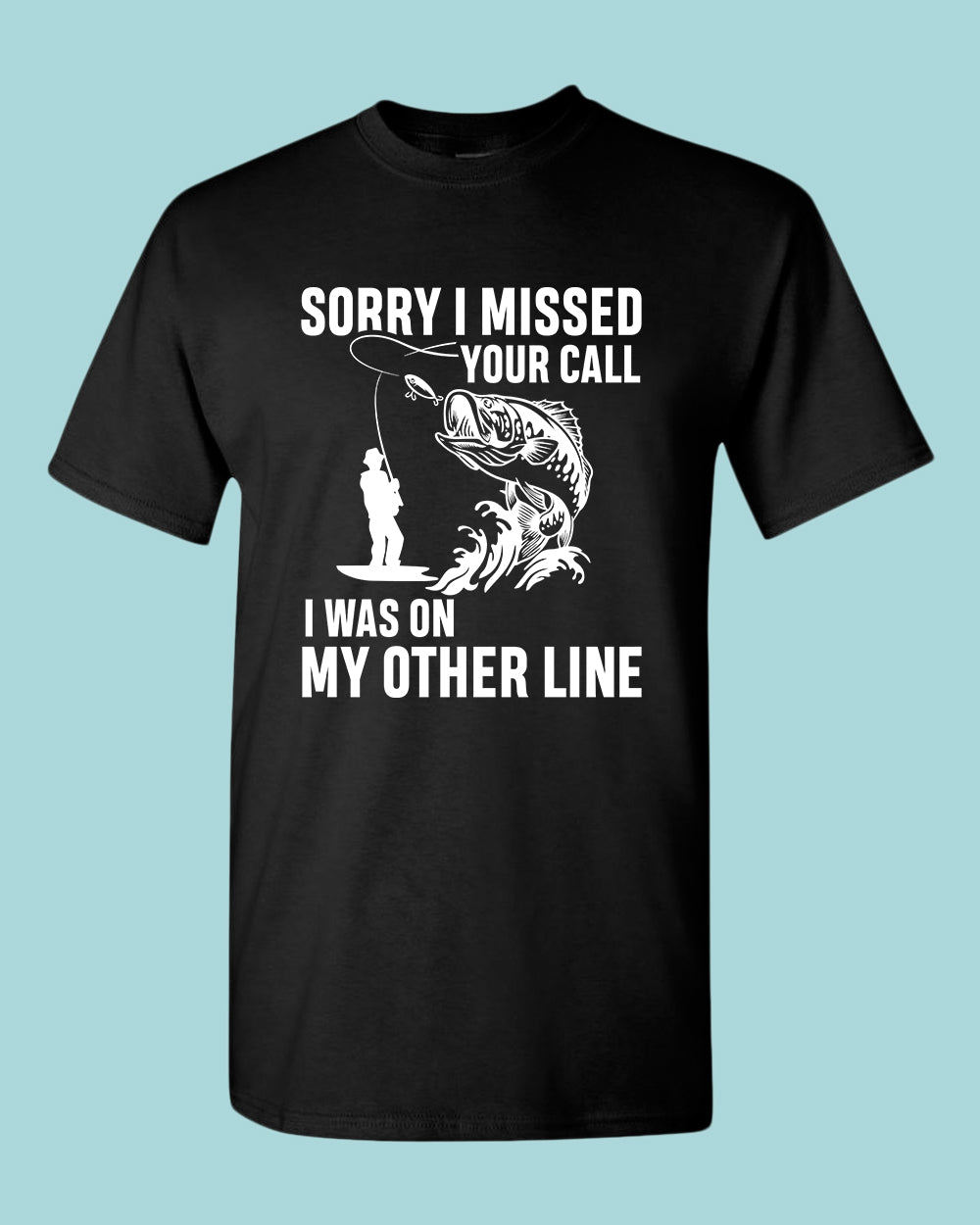 Sorry I missed your call fishing t-shirt