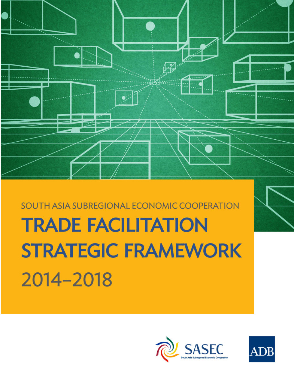 South Asia Subregional Economic Cooperation Trade Facilitation Strategic Framework 2014-2018 - (PDF/EPUB Version)
