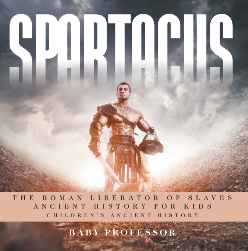 Spartacus: The Roman Liberator of Slaves - Ancient History for Kids | Children's Ancient History - (PDF/EPUB Version)