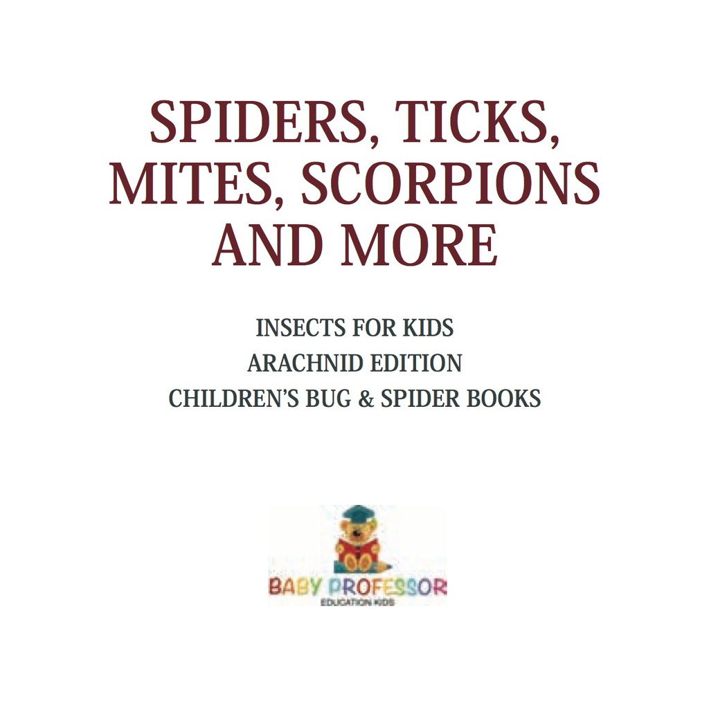 Spiders, Ticks, Mites, Scorpions and More | Insects for Kids - Arachnid Edition | Children's Bug & Spider Books - (PDF/EPUB Version)