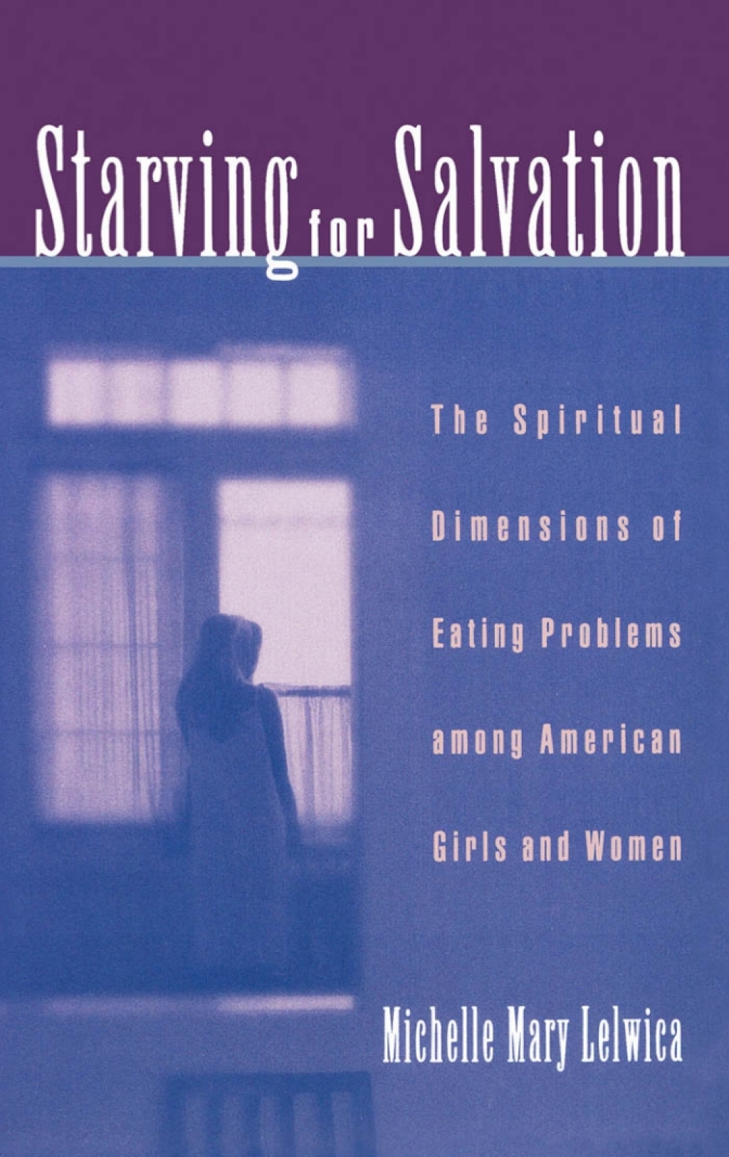 Starving For Salvation The Spiritual Dimensions of Eating Problems among American Girls and Women - (PDF/EPUB Version)