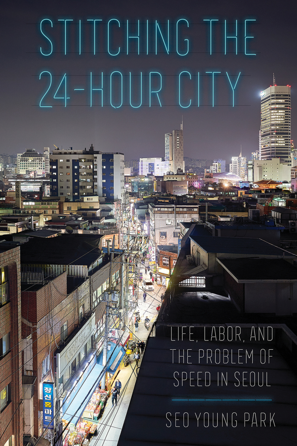 Stitching the 24-Hour City Life, Labor, and the Problem of Speed in Seoul - (PDF/EPUB Version)