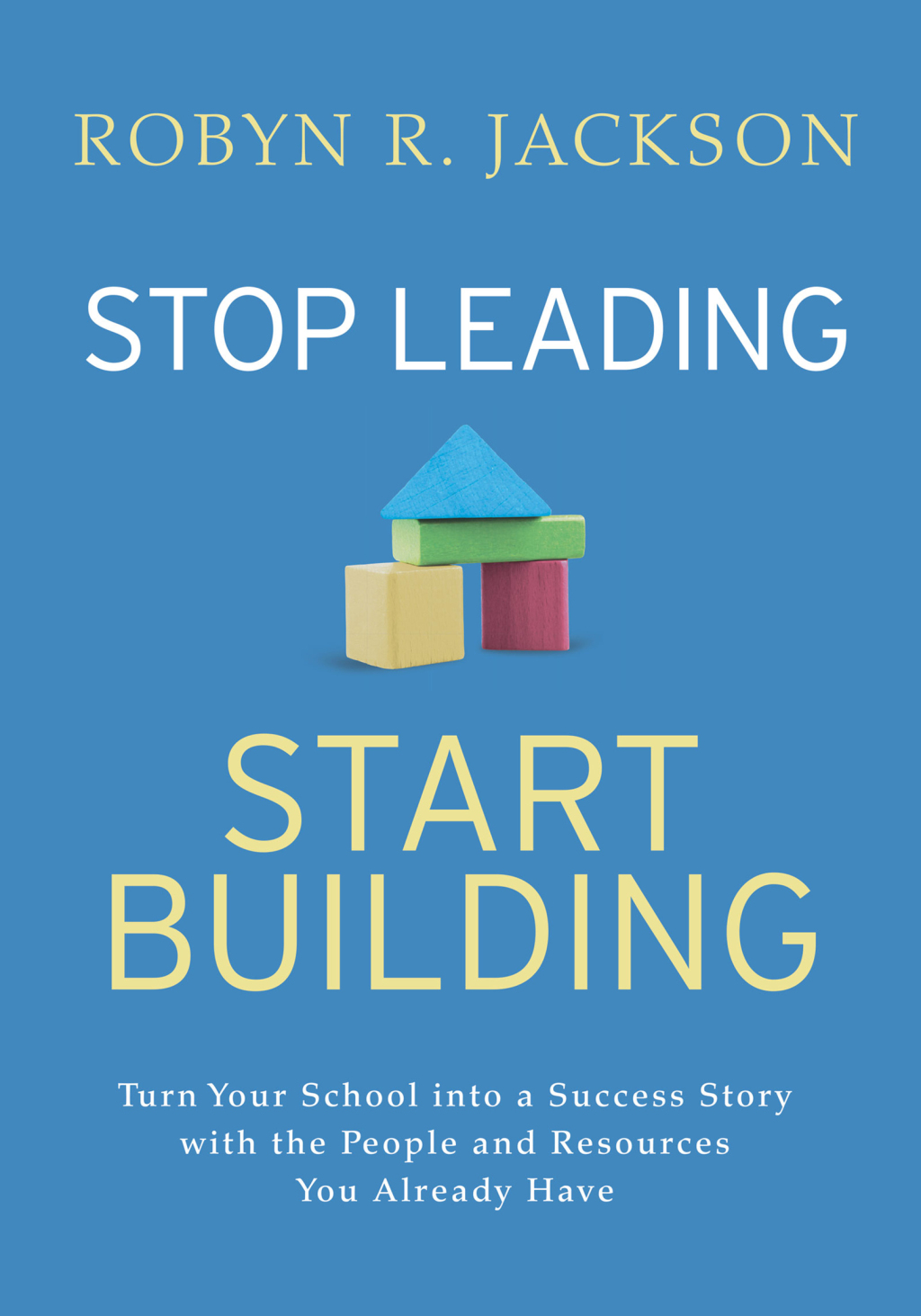 Stop Leading, Start Building! Turn Your School into a Success Story with the People and Resources You Already Have - (PDF/EPUB Version)