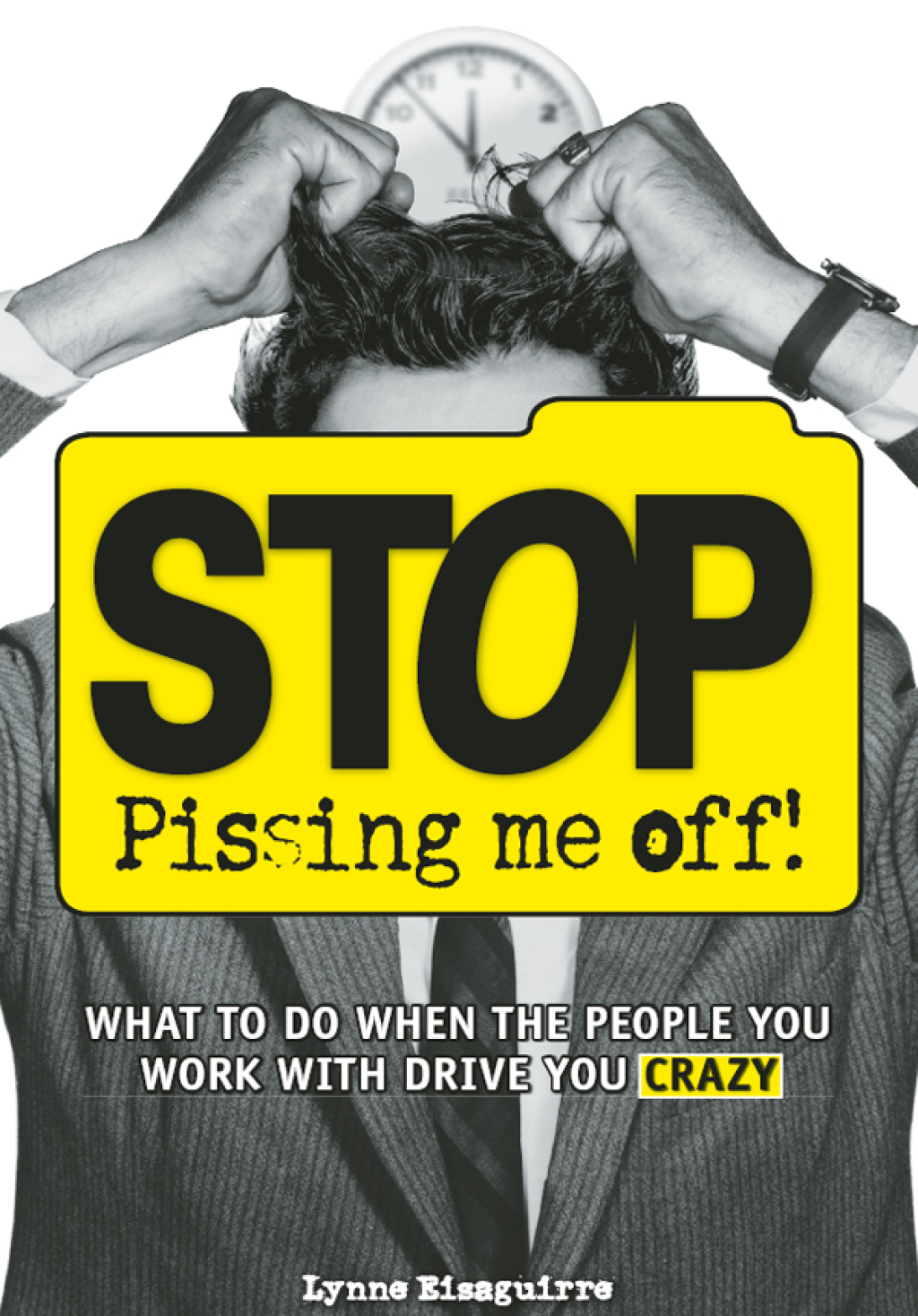 Stop Pissing Me Off What to Do When the People You Work with Drive You Crazy - (PDF/EPUB Version)