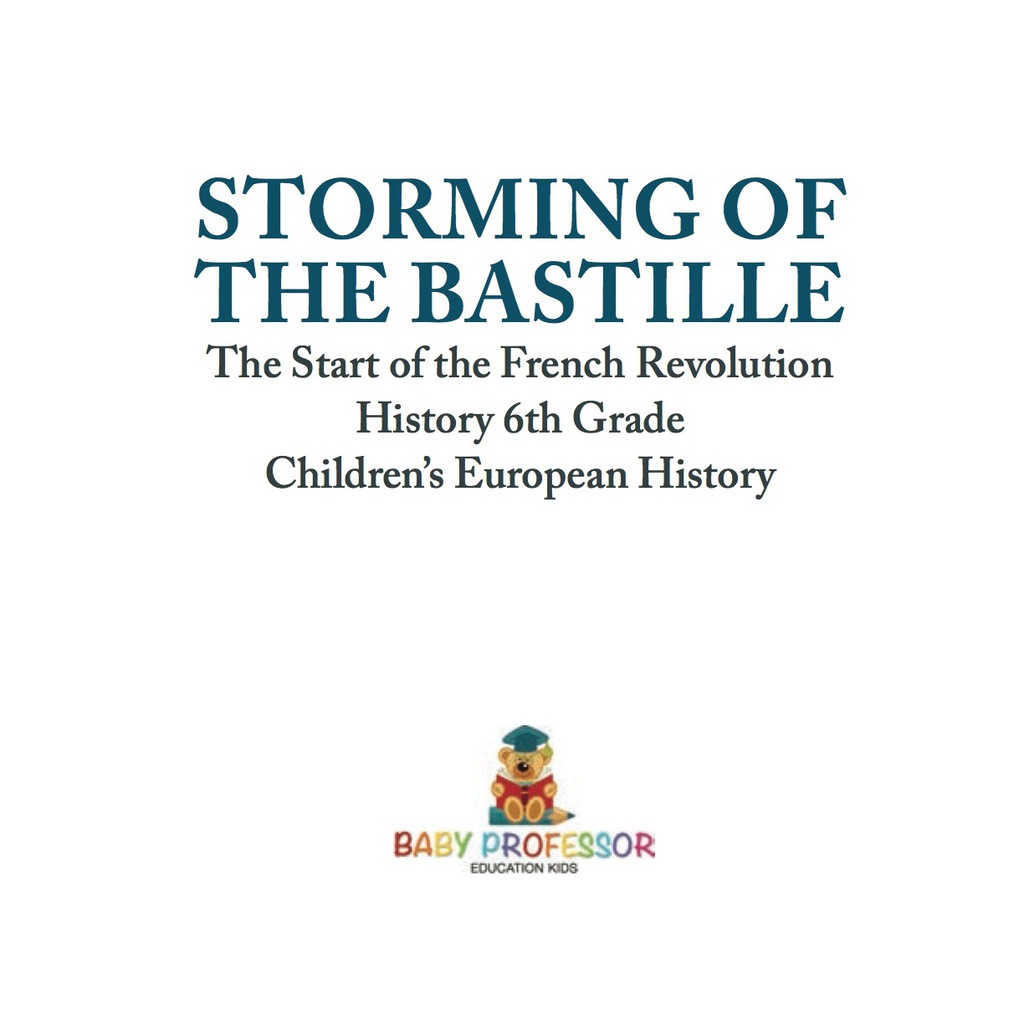 Storming of the Bastille: The Start of the French Revolution - History 6th Grade | Children's European History - (PDF/EPUB Version)