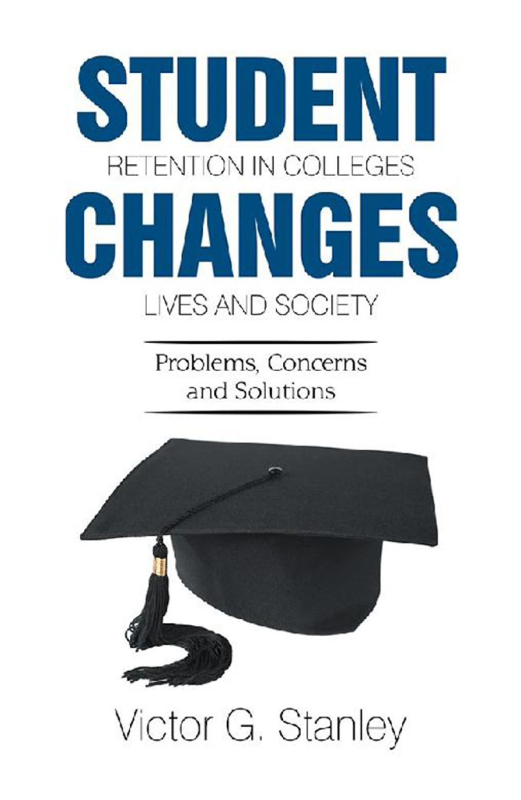 Student Retention in Colleges Changes Lives and Society Problems, Concerns and Solutions - (PDF/EPUB Version)