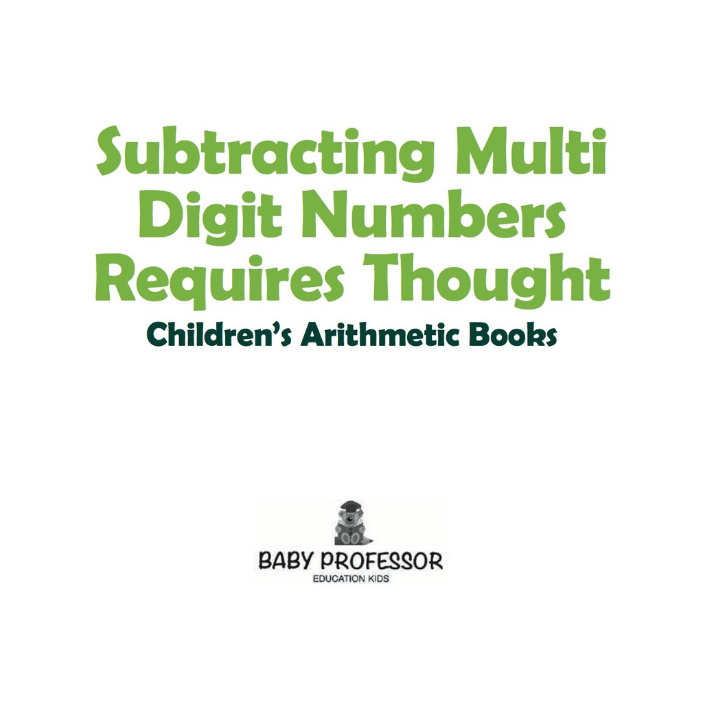 Subtracting Multi Digit Numbers Requires Thought | Children's Arithmetic Books - (PDF/EPUB Version)