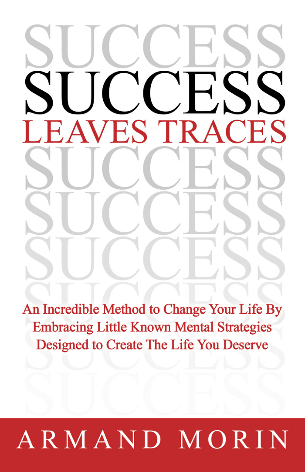Success Leaves Traces An Incredible Method to Change Your Life By Embracing Little Known Mental Strategies Designed to Create The Life You Deserve - (PDF/EPUB Version)