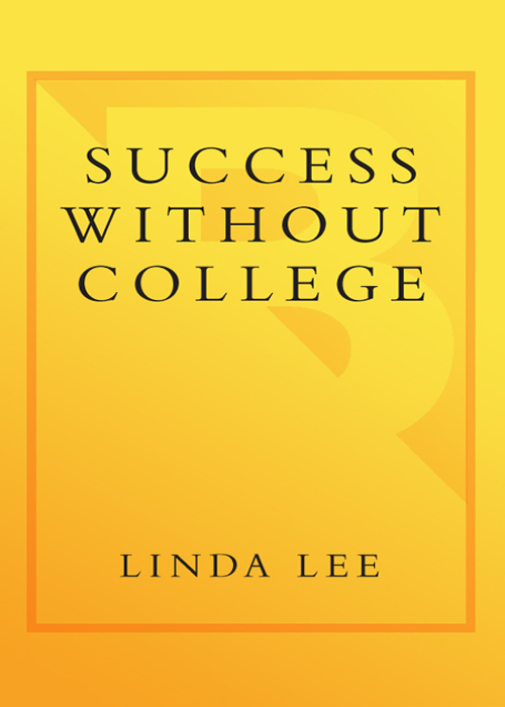 Success Without College Why Your Child May Not Have to Go to College Right Now--and May Not Have to Go At All - (PDF/EPUB Version)