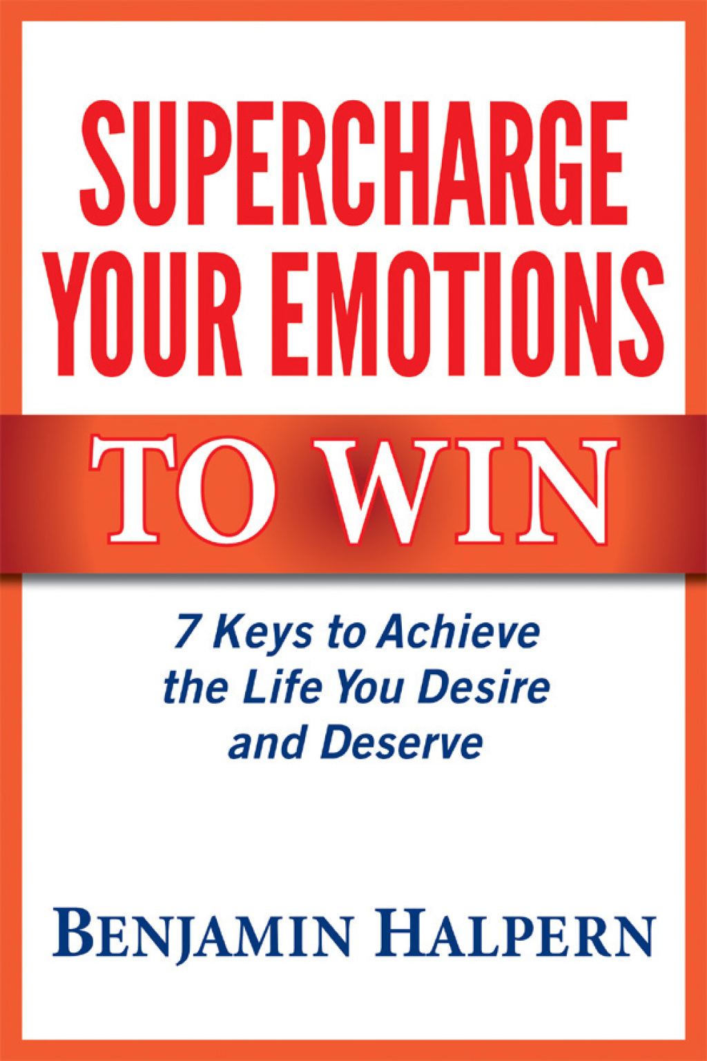 Supercharge Your Emotions to Win 7 Keys to Achieve the Life You Desire and Deserve - (PDF/EPUB Version)