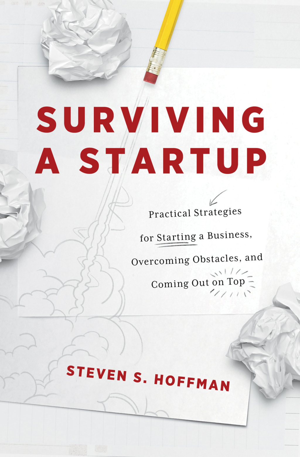 Surviving a Startup Practical Strategies for Starting a Business, Overcoming Obstacles, and Coming Out on Top - (PDF/EPUB Version)