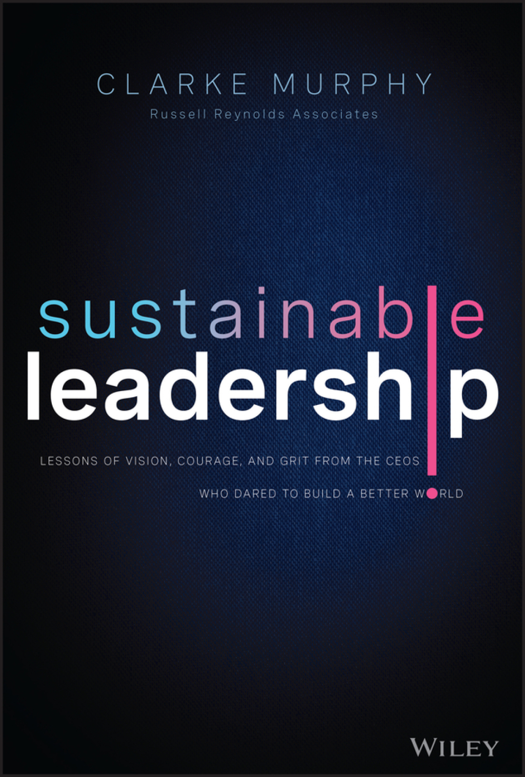 Sustainable Leadership Lessons of Vision, Courage, and Grit from the CEOs Who Dared to Build a Better World 1st Edition - (PDF/EPUB Version)