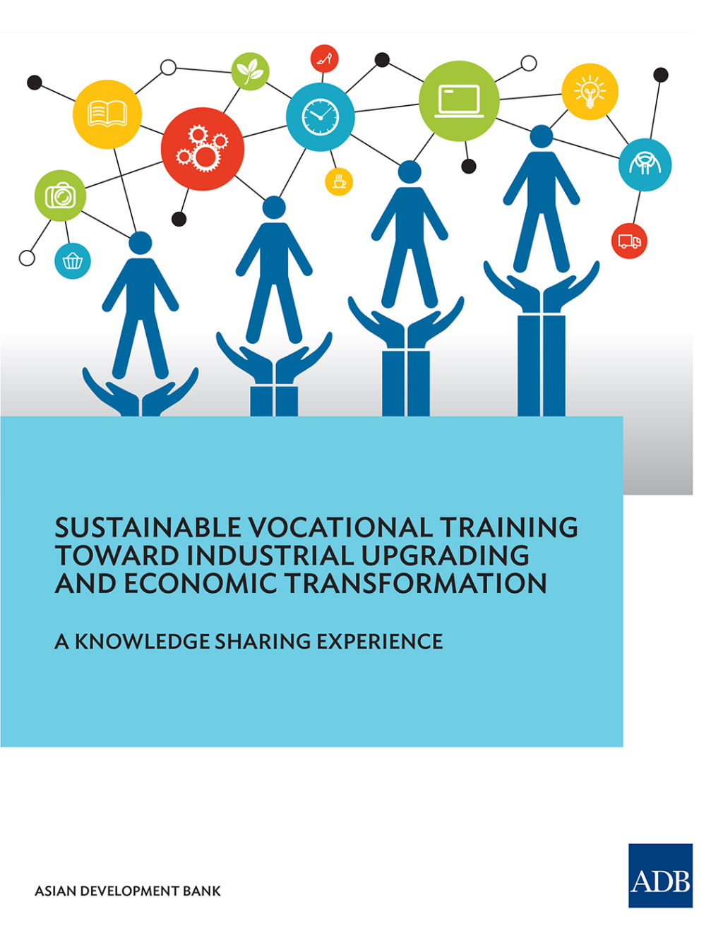 Sustainable Vocational Training Toward Industrial Upgrading and Economic Transformation A Knowledge Sharing Experience - (PDF/EPUB Version)