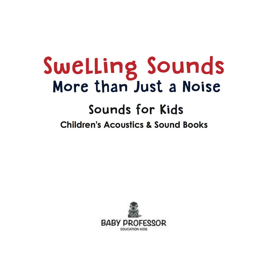 Swelling Sounds: More than Just a Noise - Sounds for Kids - Children's Acoustics & Sound Books - (PDF/EPUB Version)