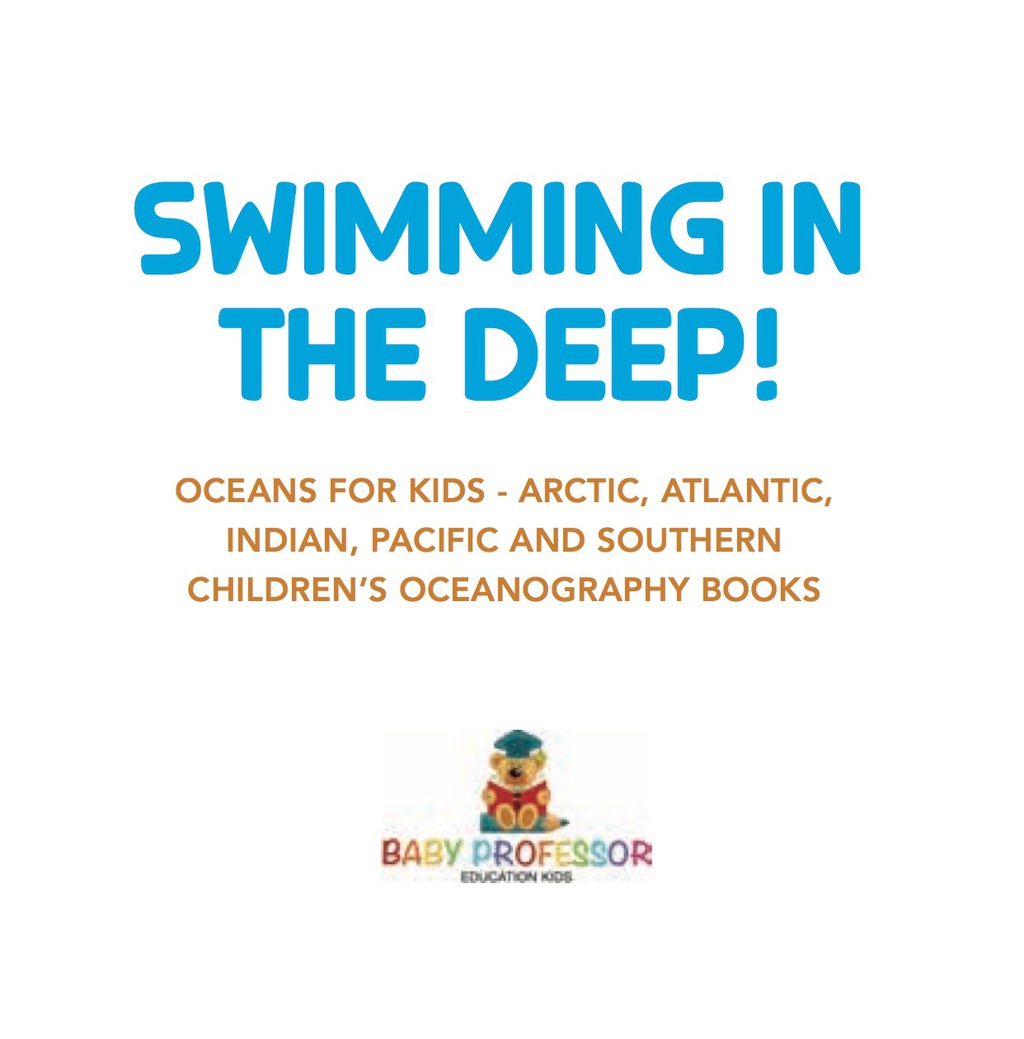 Swimming In The Deep! | Oceans for Kids - Arctic, Atlantic, Indian, Pacific And Southern | Children's Oceanography Books - (PDF/EPUB Version)