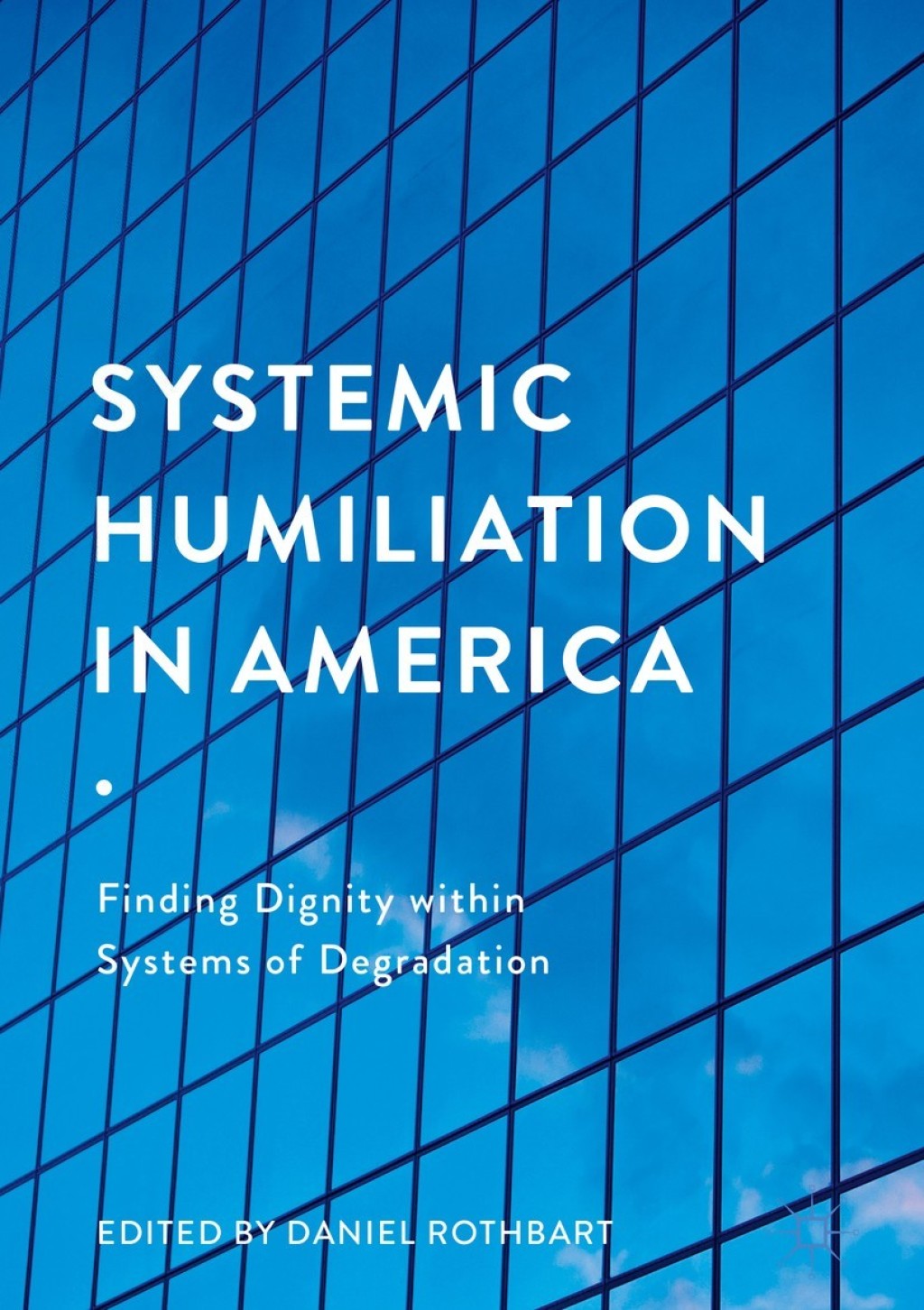 Systemic Humiliation in America Finding Dignity within Systems of Degradation - (PDF/EPUB Version)