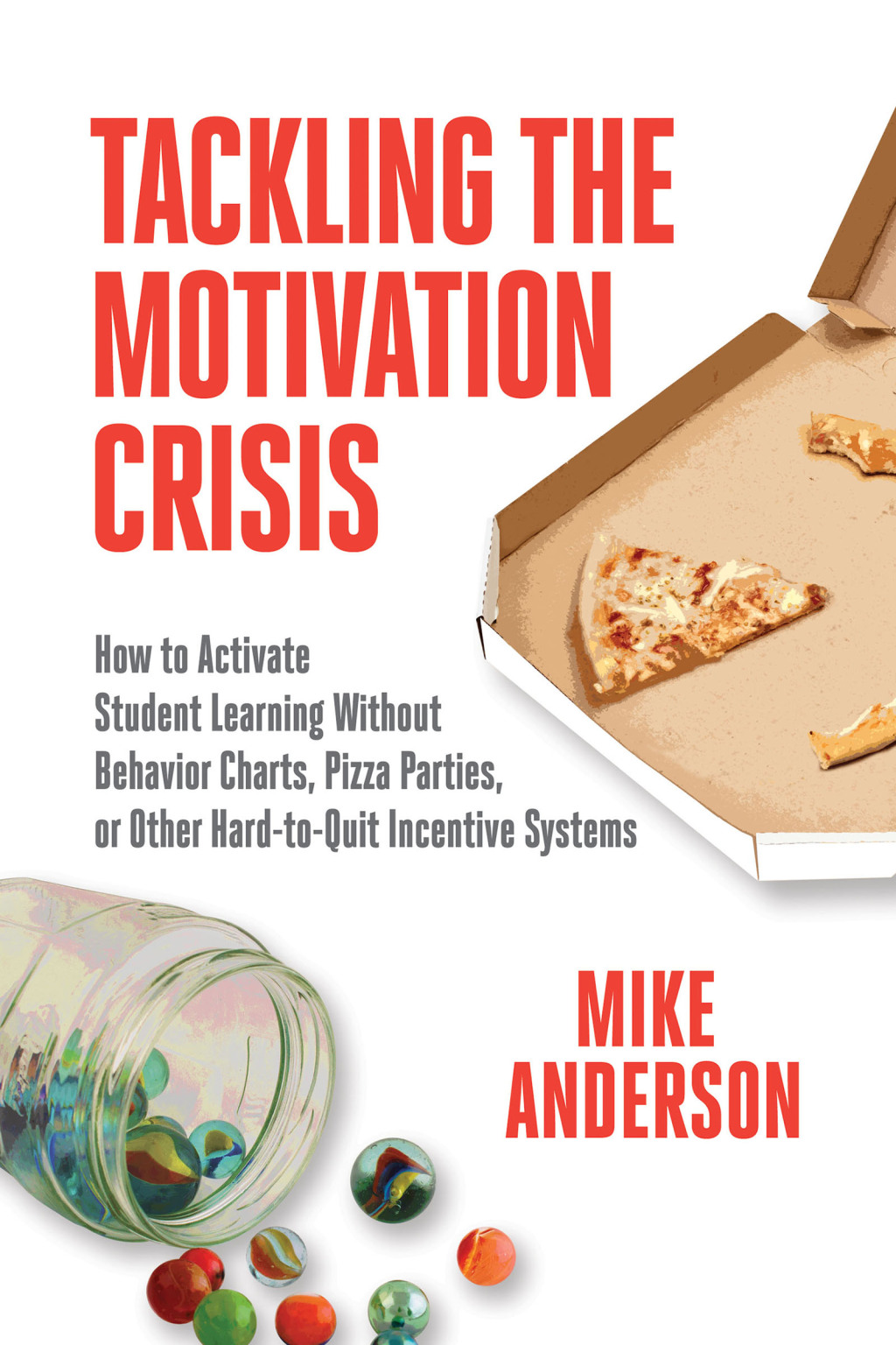 Tackling the Motivation Crisis How to Activate Student Learning Without Behavior Charts, Pizza Parties, or Other Hard-to-Quit Incentive Systems - (PDF/EPUB Version)