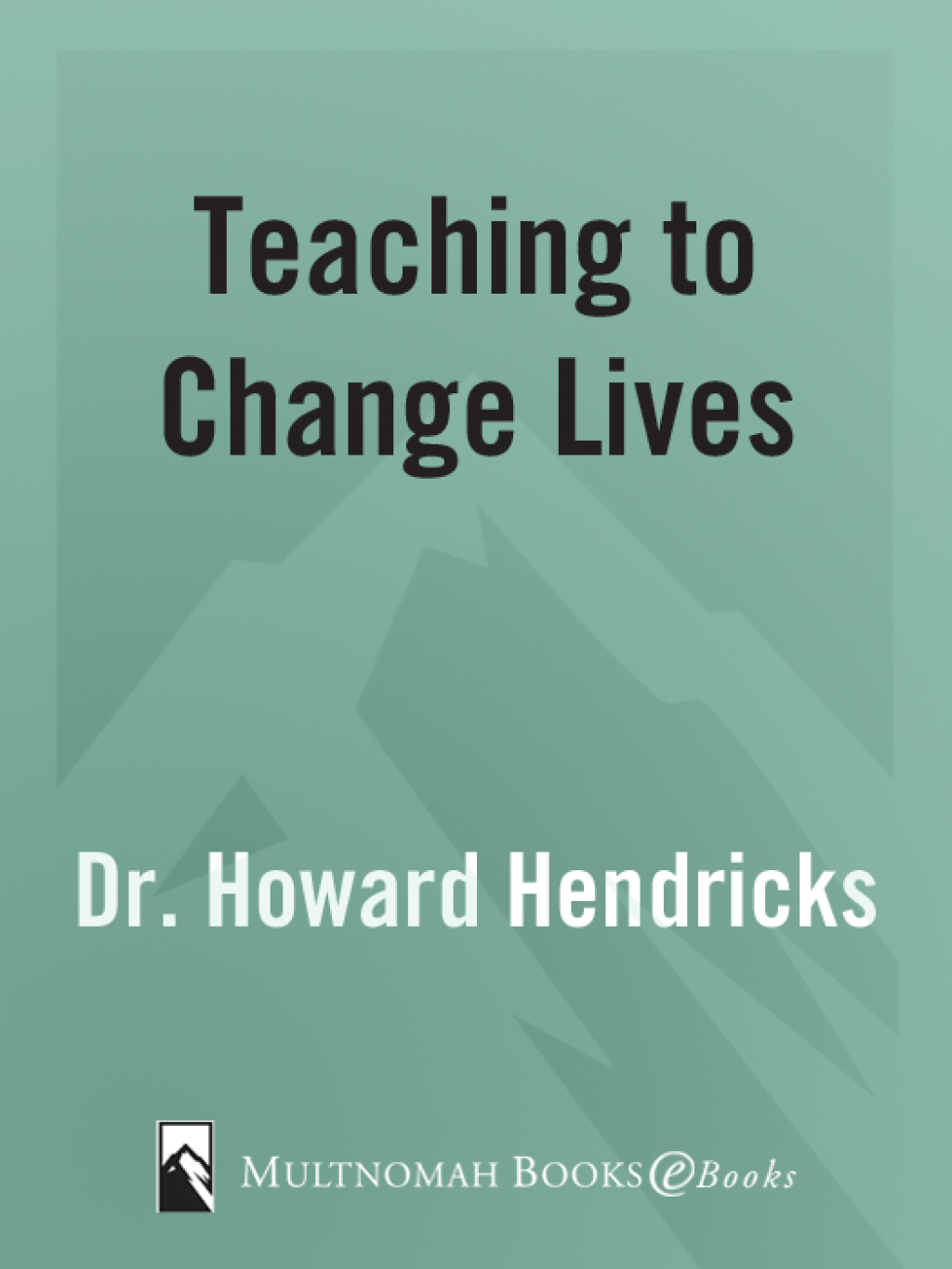 Teaching to Change Lives Seven Proven Ways to Make Your Teaching Come Alive - (PDF/EPUB Version)