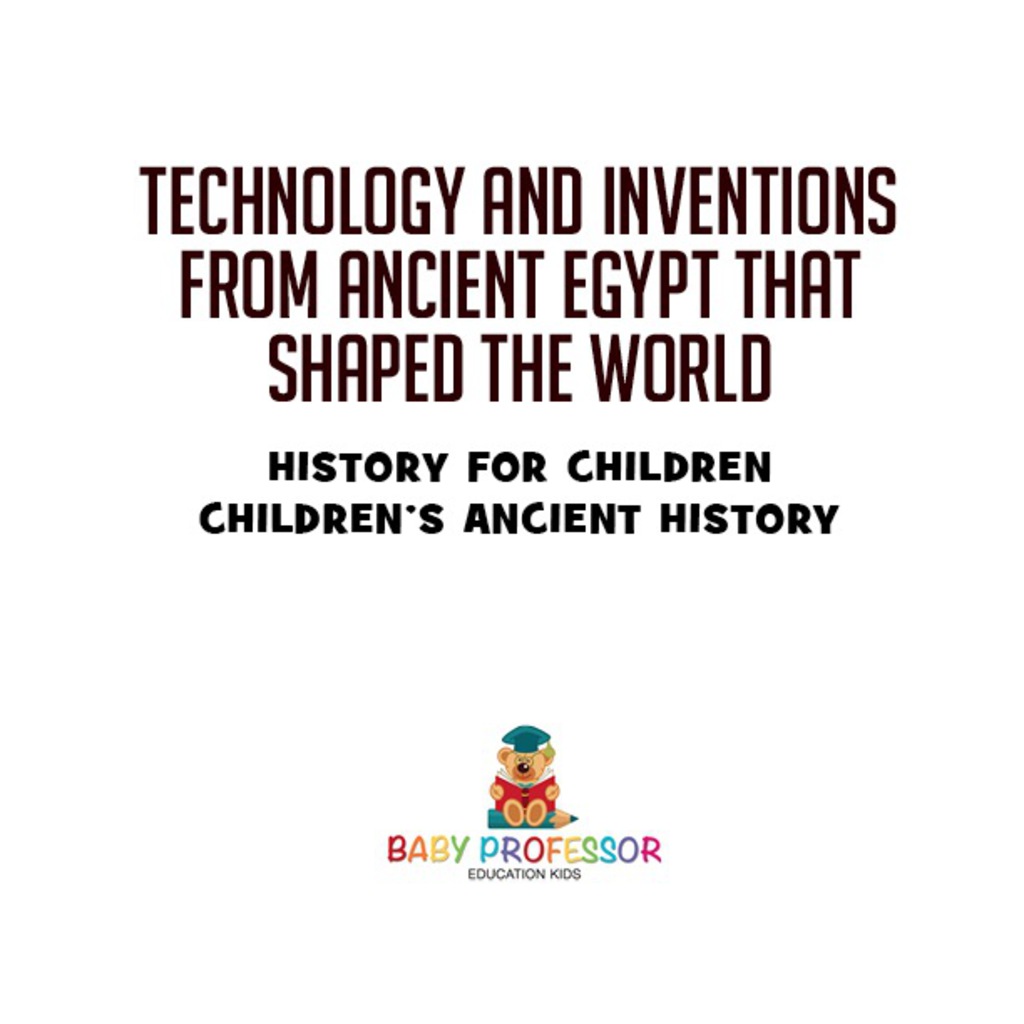 Technology and Inventions from Ancient Egypt That Shaped The World - History for Children | Children's Ancient History - (PDF/EPUB Version)