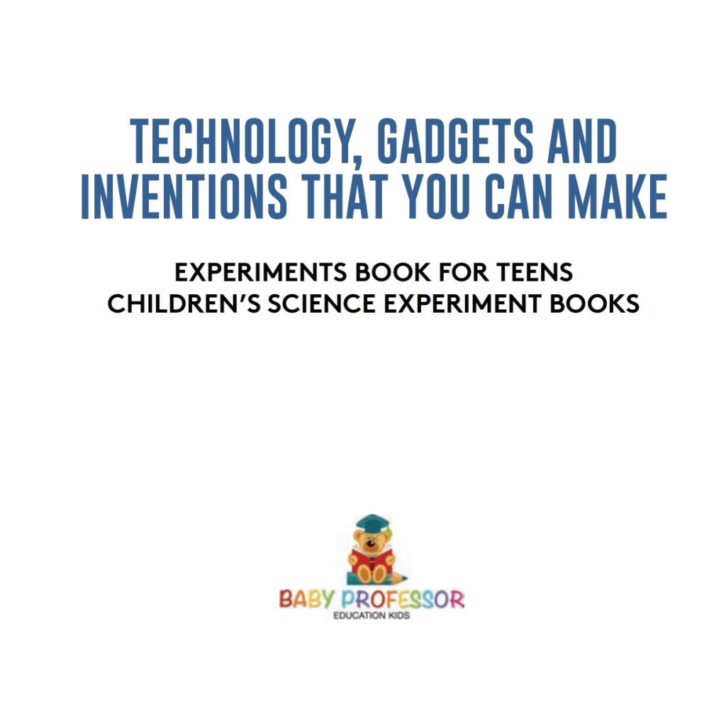 Technology, Gadgets and Inventions That You Can Make - Experiments Book for Teens | Children's Science Experiment Books - (PDF/EPUB Version)