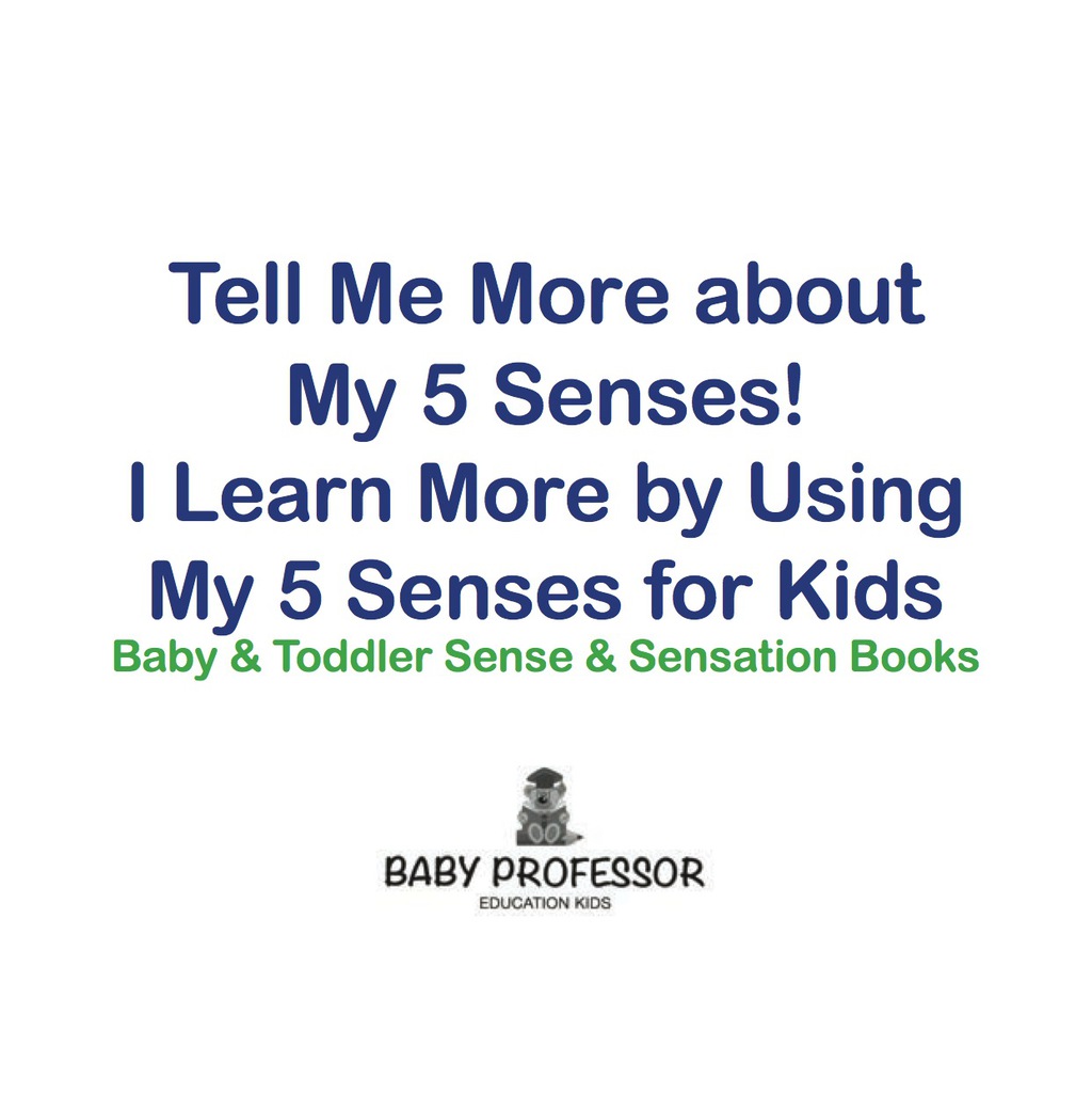 Tell Me More About My 5 Senses! I Learn More By Using My 5 Senses for Kids - Baby & Toddler Sense & Sensation Books - (PDF/EPUB Version)