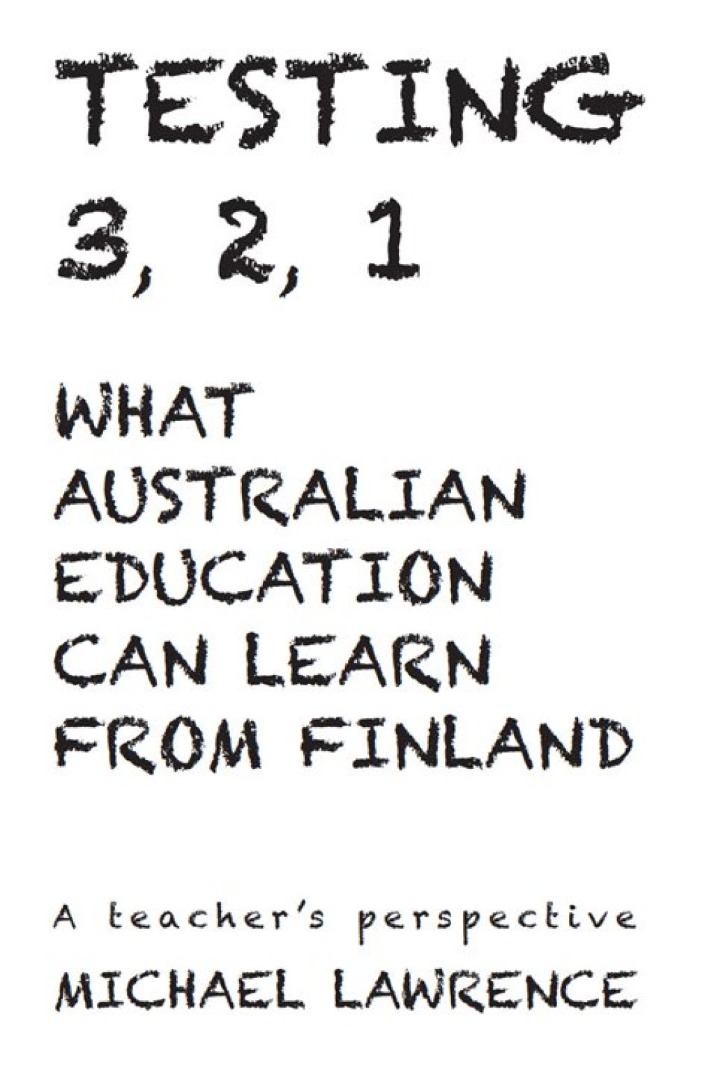Testing 3, 2, 1 What Australian Education Can Learn From Finland - (PDF/EPUB Version)